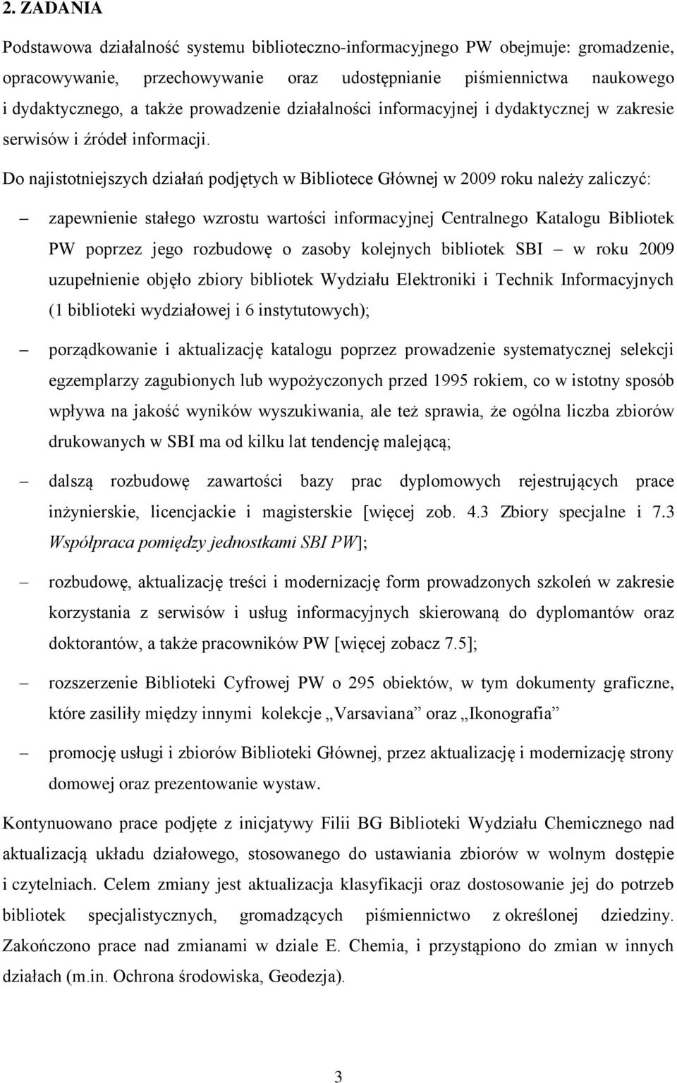 Do najistotniejszych działań podjętych w Bibliotece Głównej w 2009 roku należy zaliczyć: zapewnienie stałego wzrostu wartości informacyjnej Centralnego Katalogu Bibliotek PW poprzez jego rozbudowę o