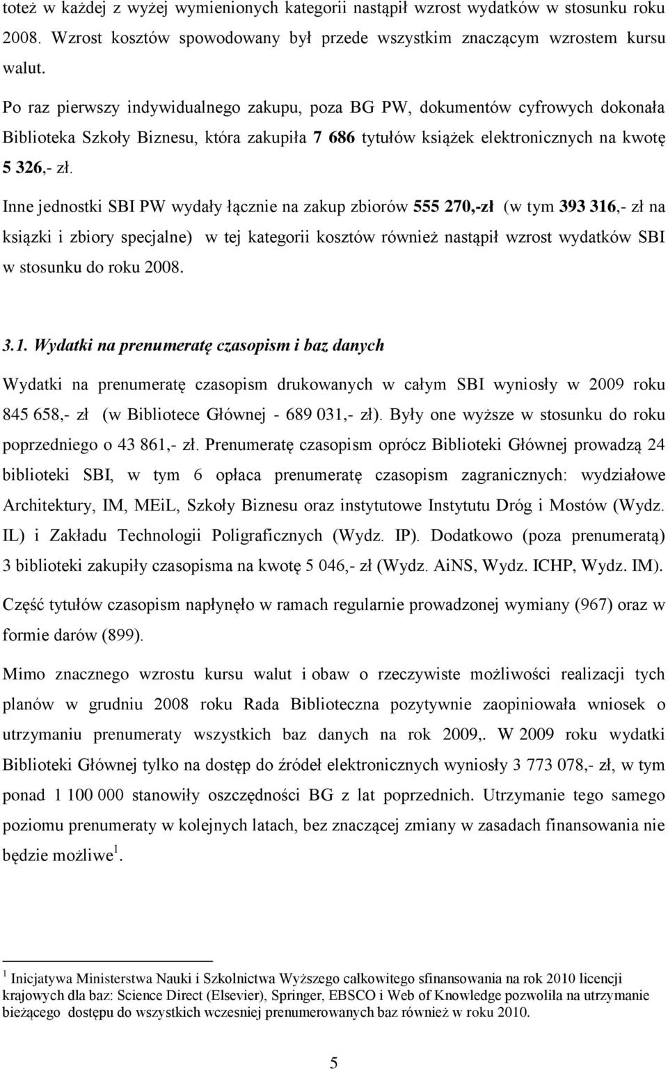 Inne jednostki SBI PW wydały łącznie na zakup zbiorów 555 270,-zł (w tym 393 316,- zł na ksiązki i zbiory specjalne) w tej kategorii kosztów również nastąpił wzrost wydatków SBI w stosunku do roku