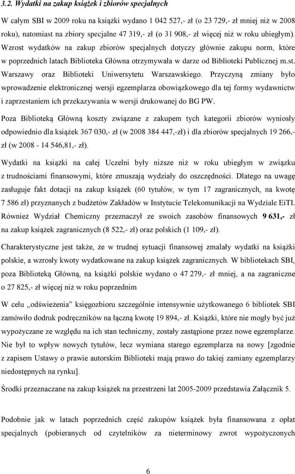 Wzrost wydatków na zakup zbiorów specjalnych dotyczy głównie zakupu norm, które w poprzednich latach Biblioteka Główna otrzymywała w darze od Biblioteki Publicznej m.st. Warszawy oraz Biblioteki Uniwersytetu Warszawskiego.