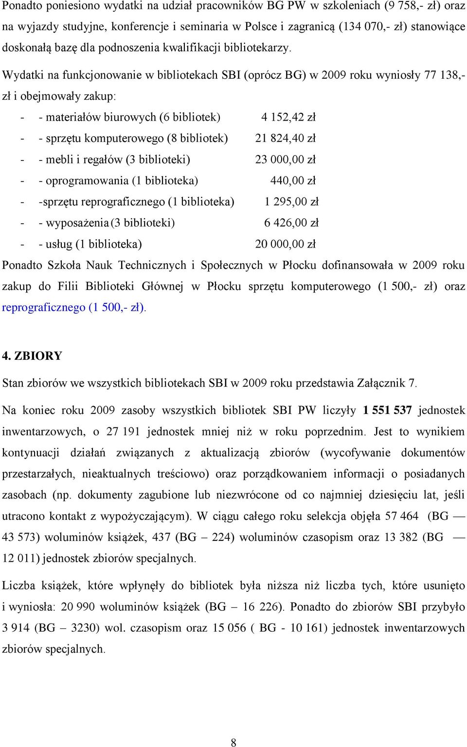 Wydatki na funkcjonowanie w bibliotekach SBI (oprócz BG) w 2009 roku wyniosły 77 138,- zł i obejmowały zakup: - - materiałów biurowych (6 bibliotek) 4 152,42 zł - - sprzętu komputerowego (8