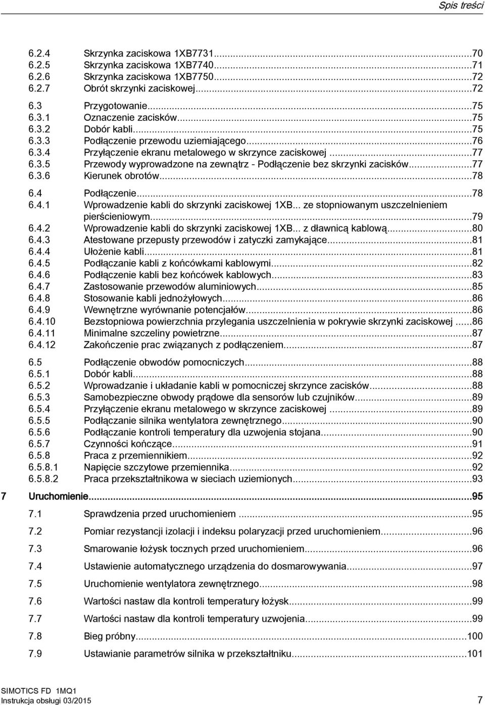 ..77 6.3.6 Kierunek obrotów...78 6.4 Podłączenie...78 6.4.1 Wprowadzenie kabli do skrzynki zaciskowej 1XB... ze stopniowanym uszczelnieniem pierścieniowym...79 6.4.2 Wprowadzenie kabli do skrzynki zaciskowej 1XB.