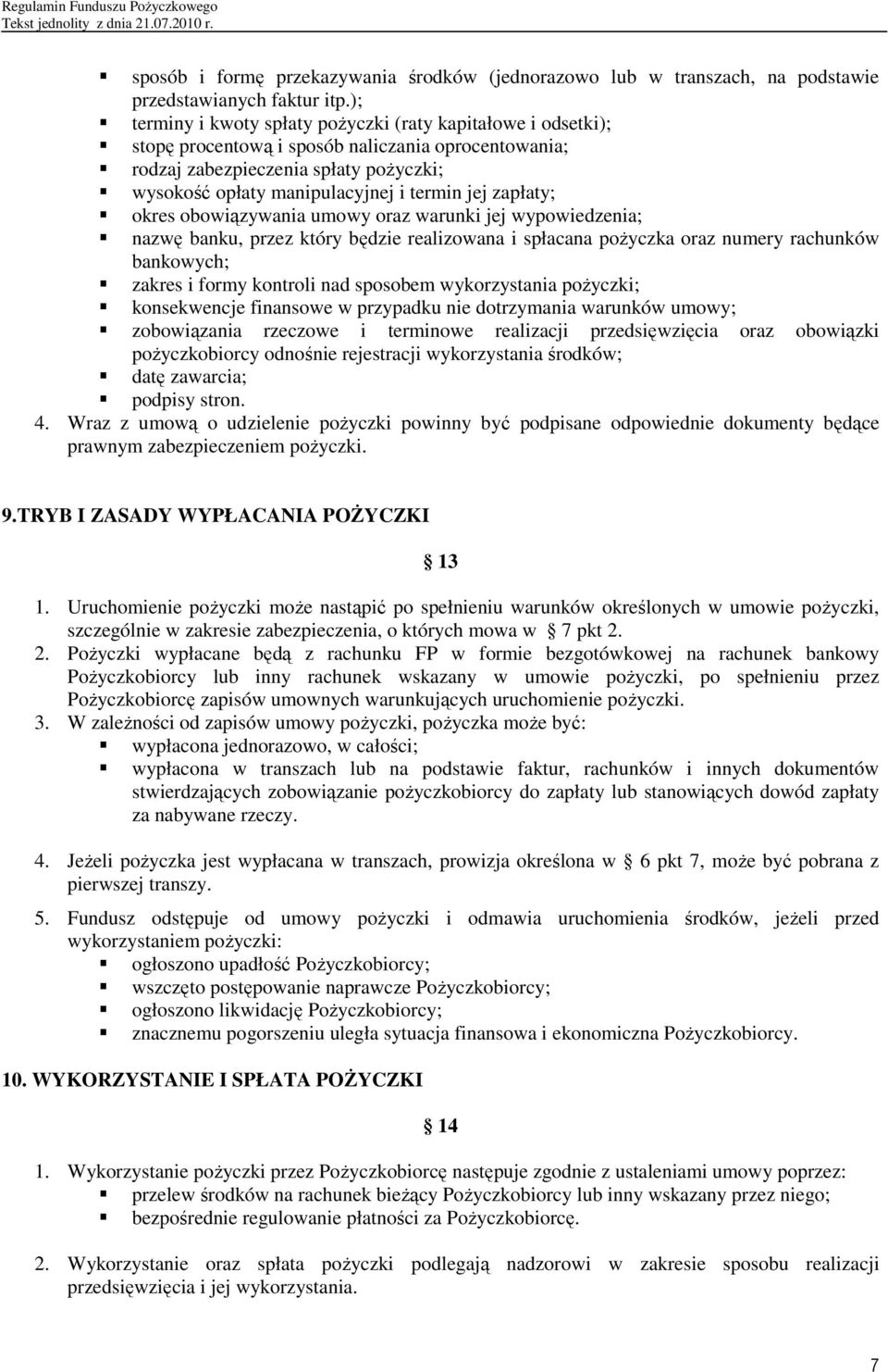 zapłaty; okres obowiązywania umowy oraz warunki jej wypowiedzenia; nazwę banku, przez który będzie realizowana i spłacana poŝyczka oraz numery rachunków bankowych; zakres i formy kontroli nad