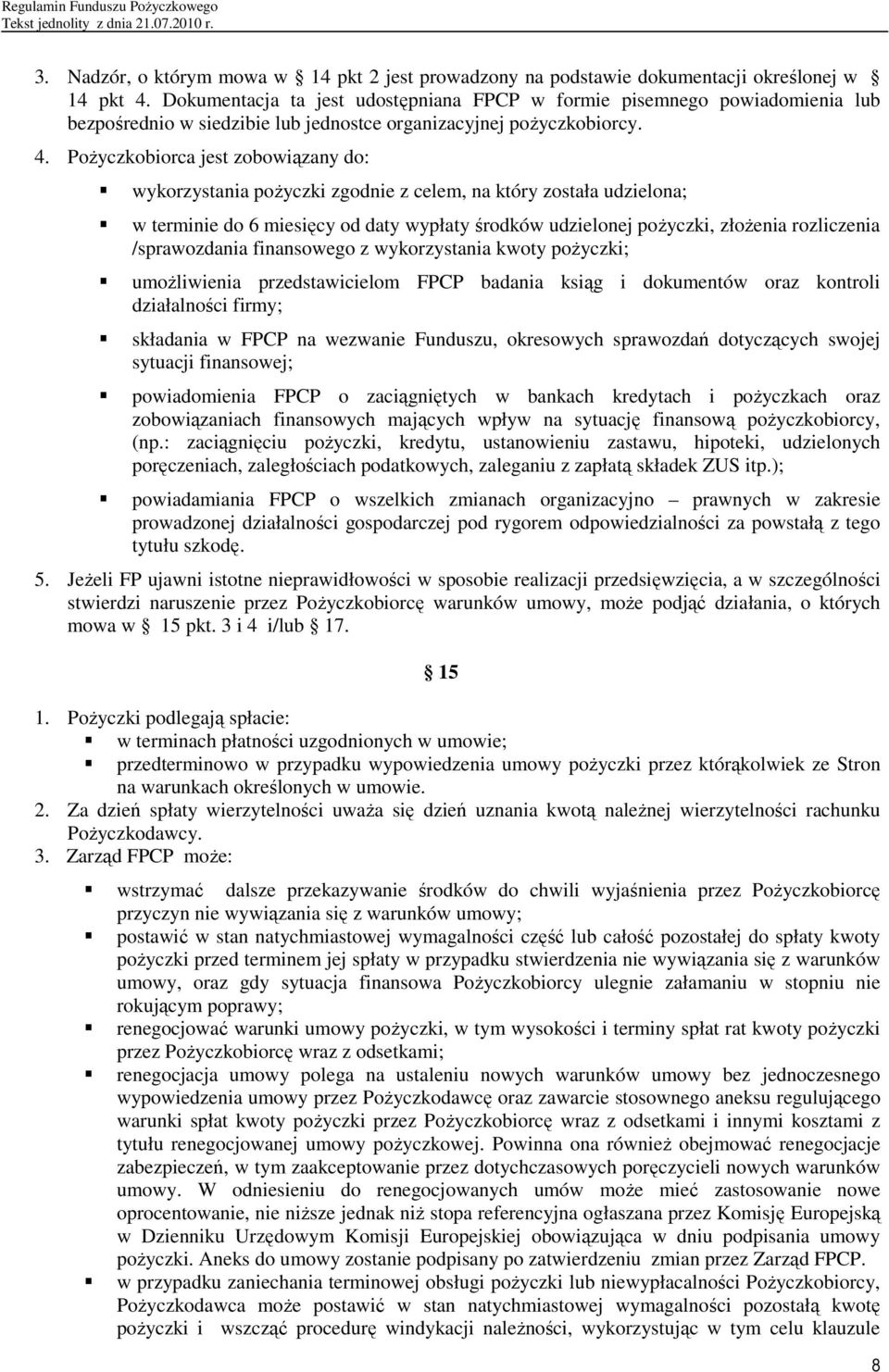 PoŜyczkobiorca jest zobowiązany do: wykorzystania poŝyczki zgodnie z celem, na który została udzielona; w terminie do 6 miesięcy od daty wypłaty środków udzielonej poŝyczki, złoŝenia rozliczenia