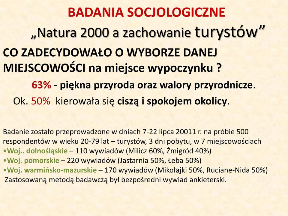 Badanie zostało przeprowadzone w dniach 7-22 lipca 20011 r. na próbie 500 respondentów w wieku 20-79 lat turystów, 3 dni pobytu, w 7 miejscowościach Woj.
