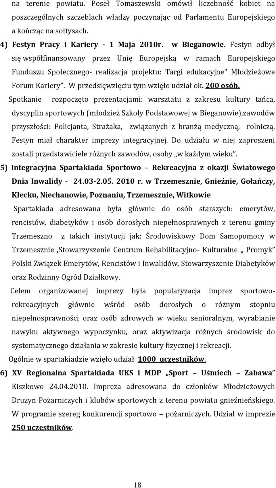 Festyn odbył się współfinansowany przez Unię Europejską w ramach Europejskiego Funduszu Społecznego- realizacja projektu: Targi edukacyjne" Młodzieżowe Forum Kariery".