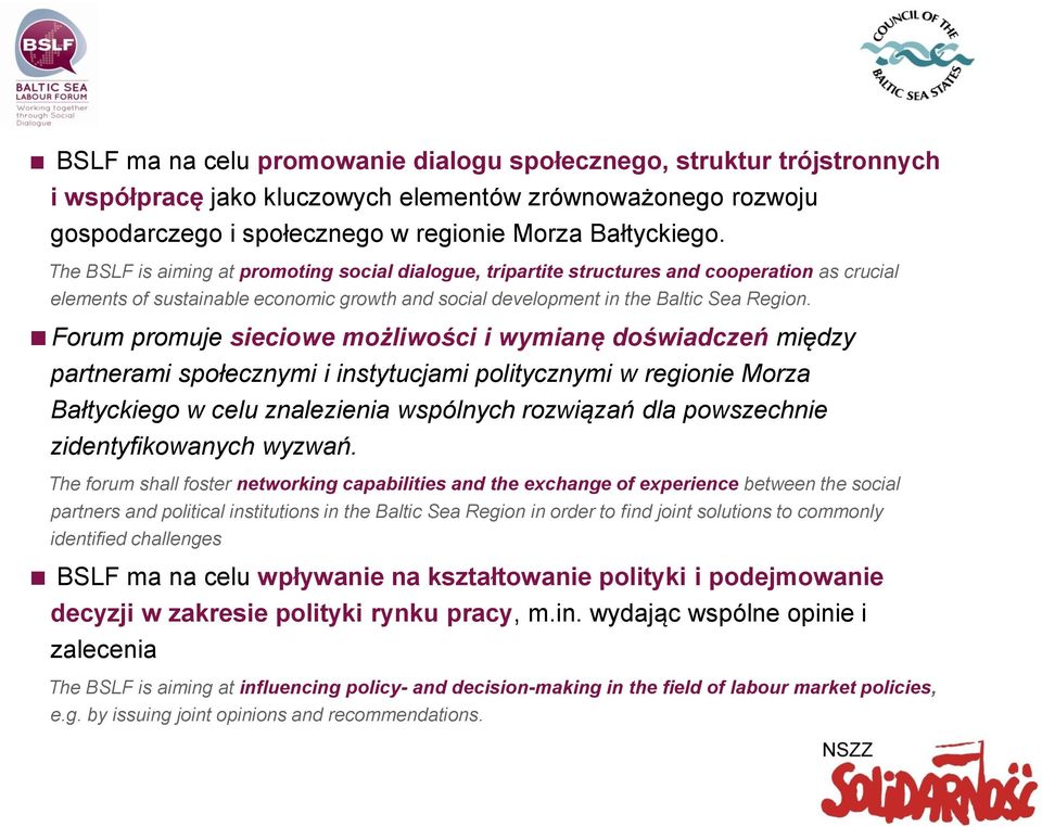 Forum promuje sieciowe możliwości i wymianę doświadczeń między partnerami społecznymi i instytucjami politycznymi w regionie Morza Bałtyckiego w celu znalezienia wspólnych rozwiązań dla powszechnie