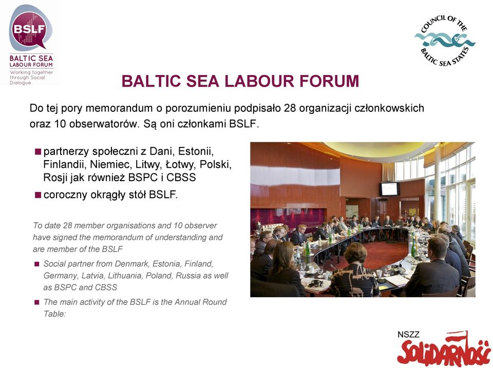 partnerzy społeczni z Dani, Estonii, Finlandii, Niemiec, Litwy, Łotwy, Polski, Rosji jak również BSPC i CBSS coroczny okrągły stół BSLF.
