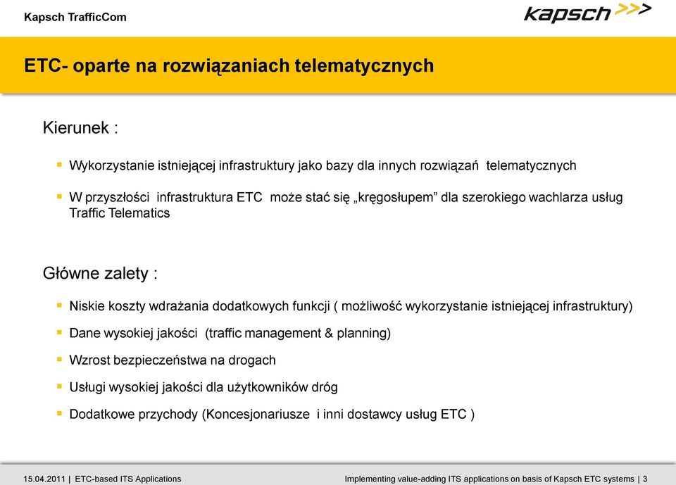 wykorzystanie istniejącej infrastruktury) Dane wysokiej jakości (traffic management & planning) Wzrost bezpieczeństwa na drogach Usługi wysokiej jakości dla użytkowników