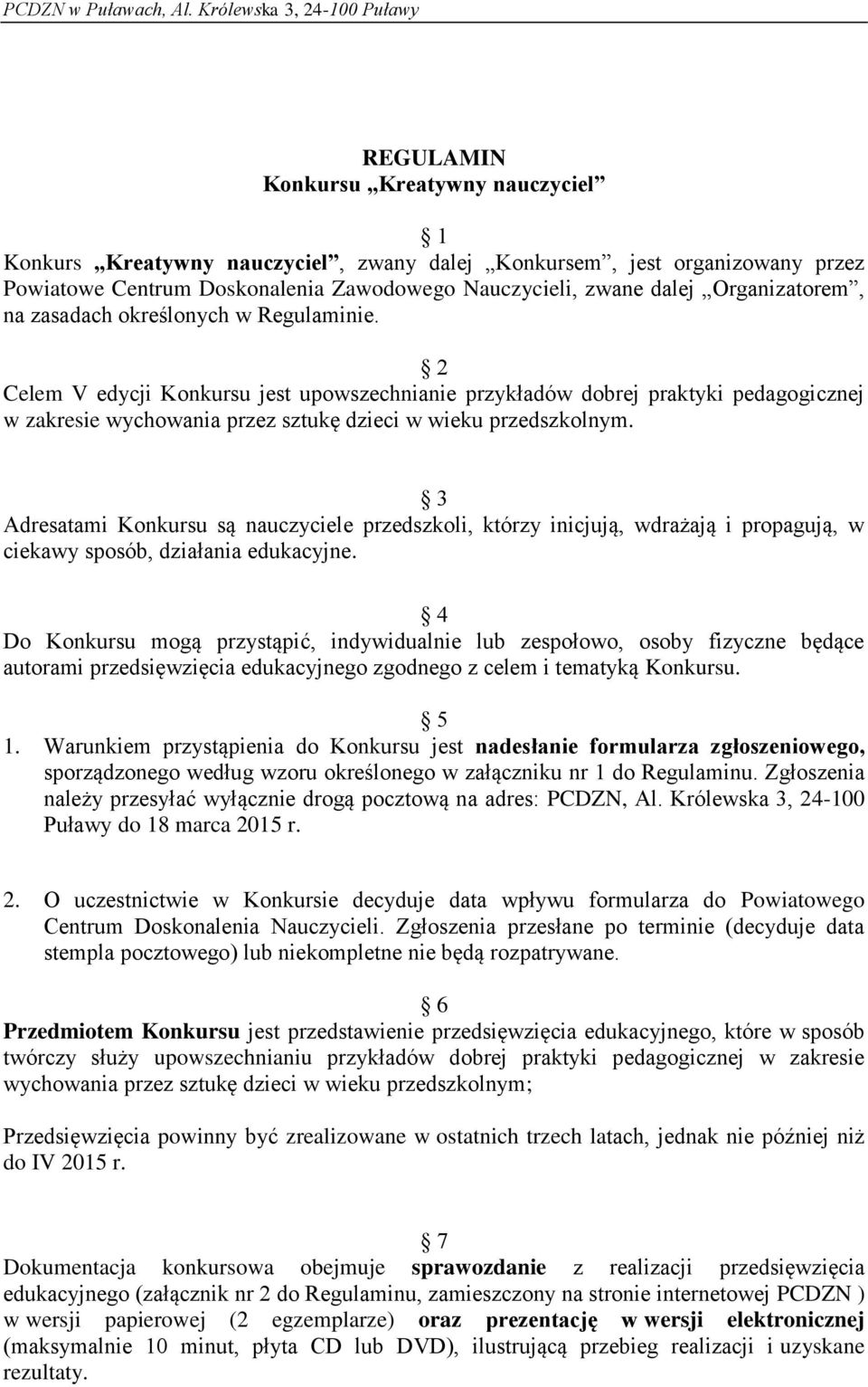 2 Celem V edycji Konkursu jest upowszechnianie przykładów dobrej praktyki pedagogicznej w zakresie wychowania przez sztukę dzieci w wieku przedszkolnym.