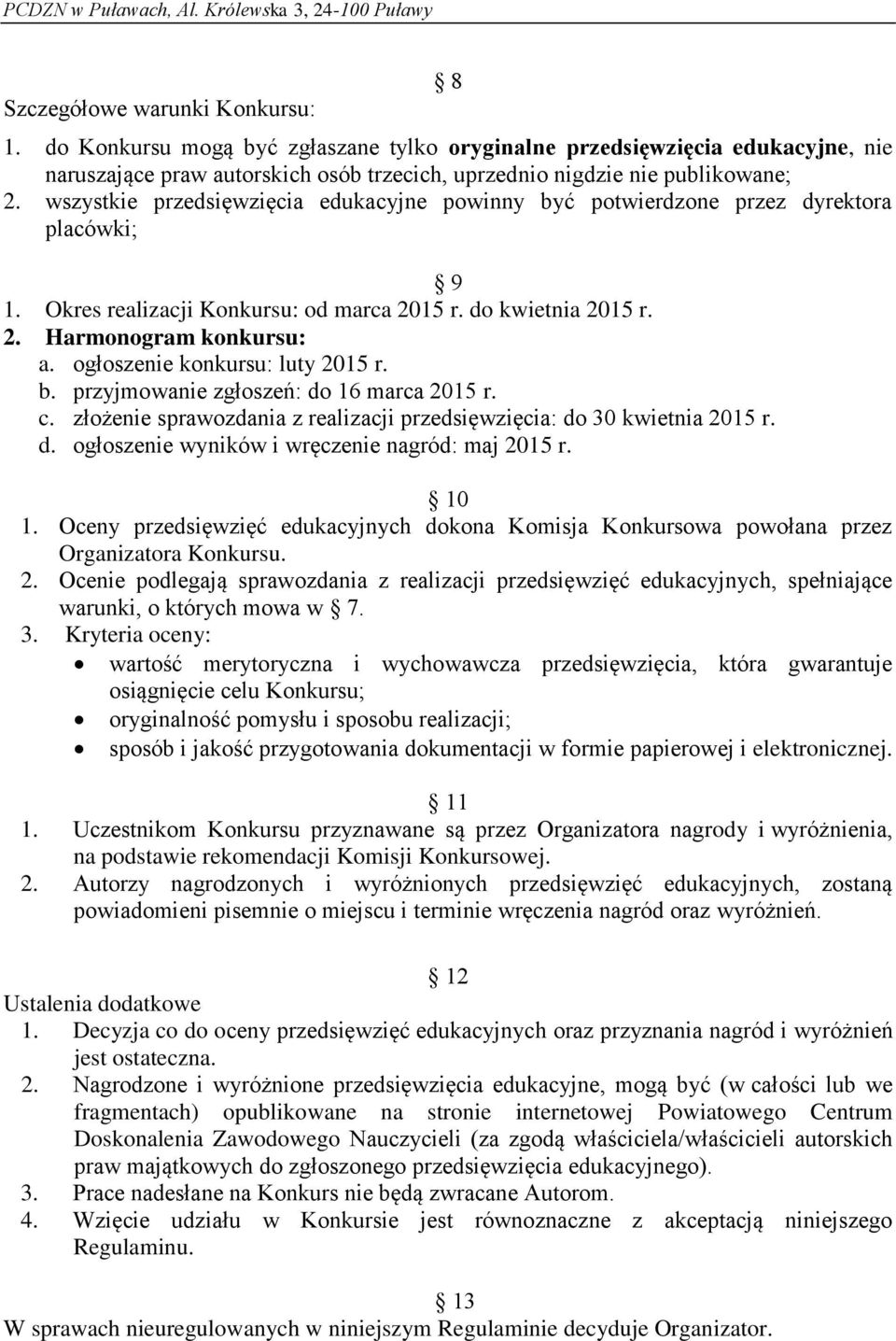 ogłoszenie konkursu: luty 2015 r. b. przyjmowanie zgłoszeń: do 16 marca 2015 r. c. złożenie sprawozdania z realizacji przedsięwzięcia: do 30 kwietnia 2015 r. d. ogłoszenie wyników i wręczenie nagród: maj 2015 r.