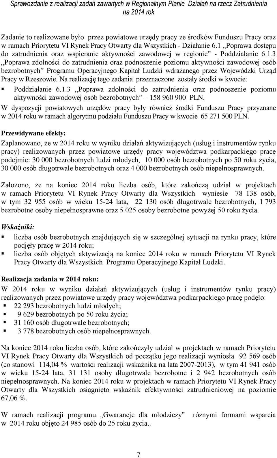 Na realizację tego zadania przeznaczone zostały środki w kwocie: Poddziałanie 6.1.3 Poprawa zdolności do zatrudnienia oraz podnoszenie poziomu aktywności zawodowej osób bezrobotnych 158 960 900 PLN.