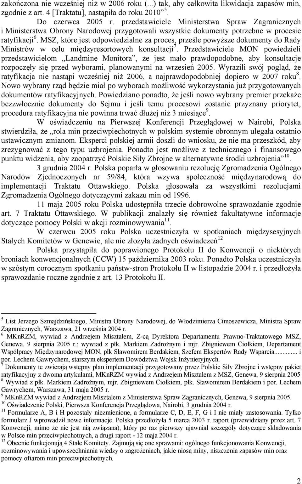 MSZ, które jest odpowiedzialne za proces, prześle powyższe dokumenty do Rady Ministrów w celu międzyresortowych konsultacji 7.