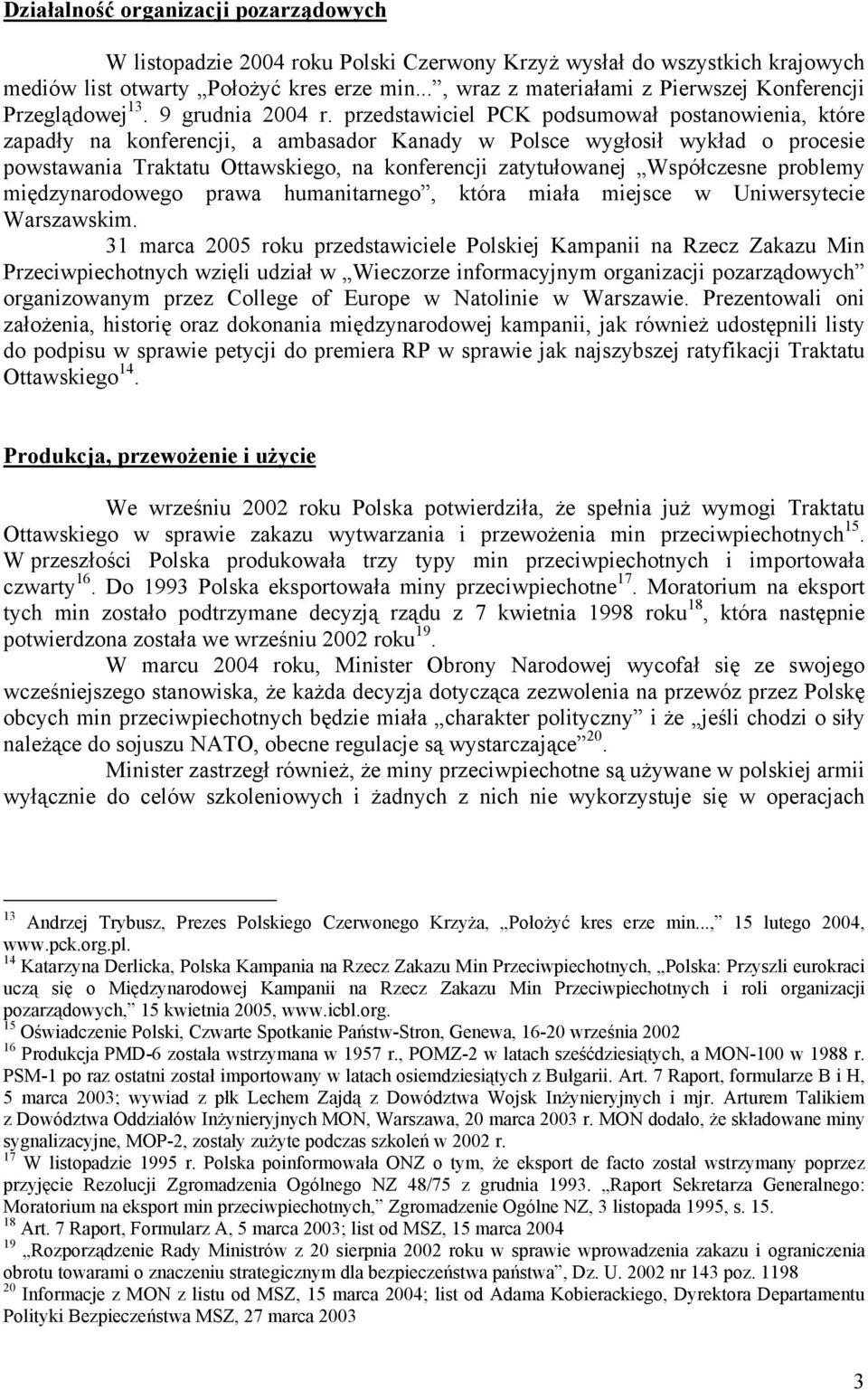 przedstawiciel PCK podsumował postanowienia, które zapadły na konferencji, a ambasador Kanady w Polsce wygłosił wykład o procesie powstawania Traktatu Ottawskiego, na konferencji zatytułowanej