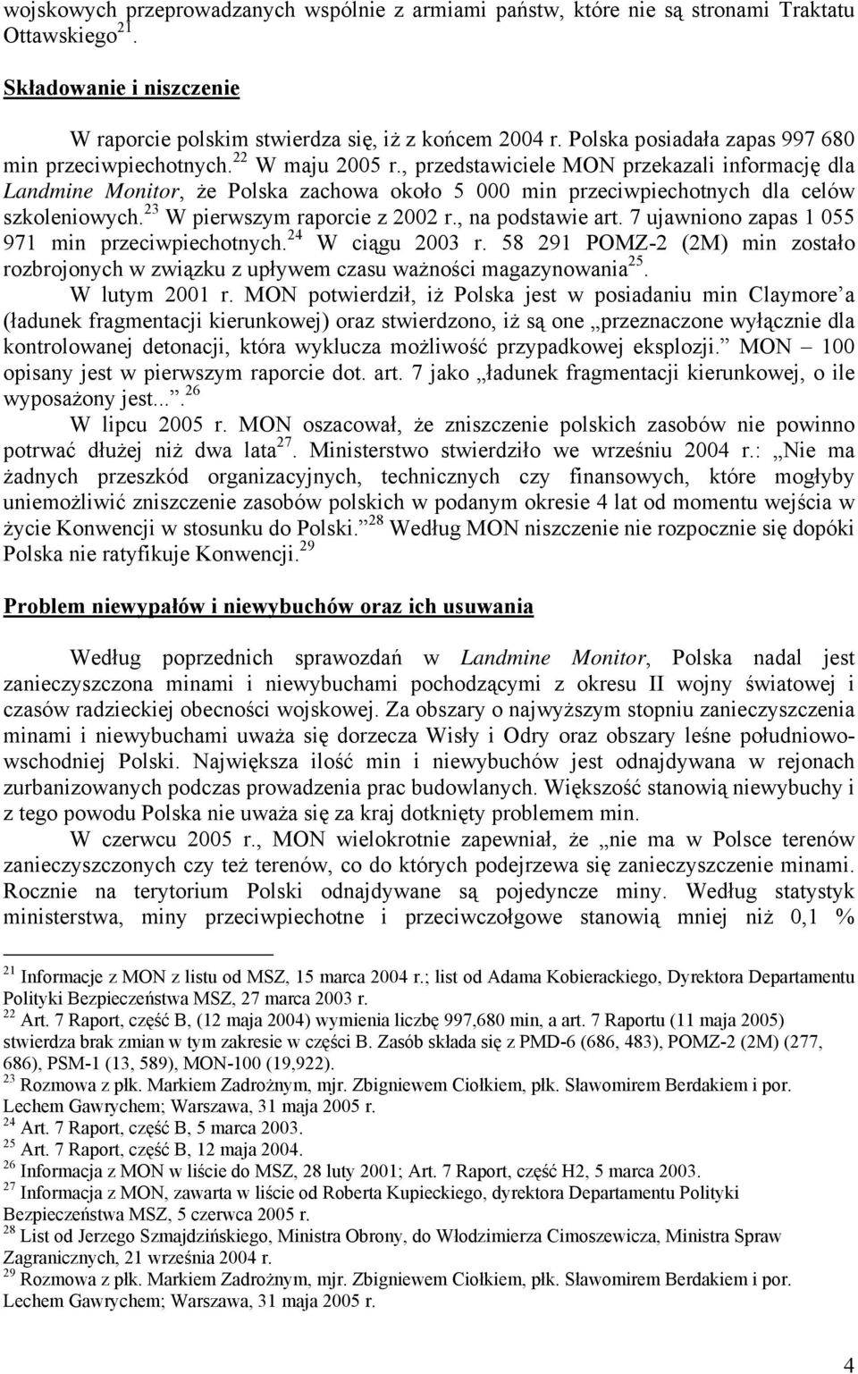, przedstawiciele MON przekazali informację dla Landmine Monitor, że Polska zachowa około 5 000 min przeciwpiechotnych dla celów szkoleniowych. 23 W pierwszym raporcie z 2002 r., na podstawie art.
