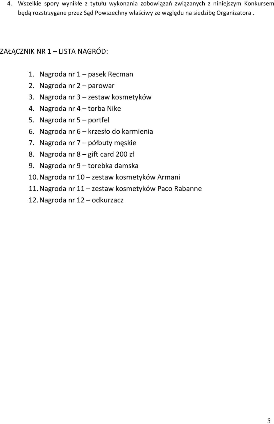 Nagroda nr 4 torba Nike 5. Nagroda nr 5 portfel 6. Nagroda nr 6 krzesło do karmienia 7. Nagroda nr 7 półbuty męskie 8.