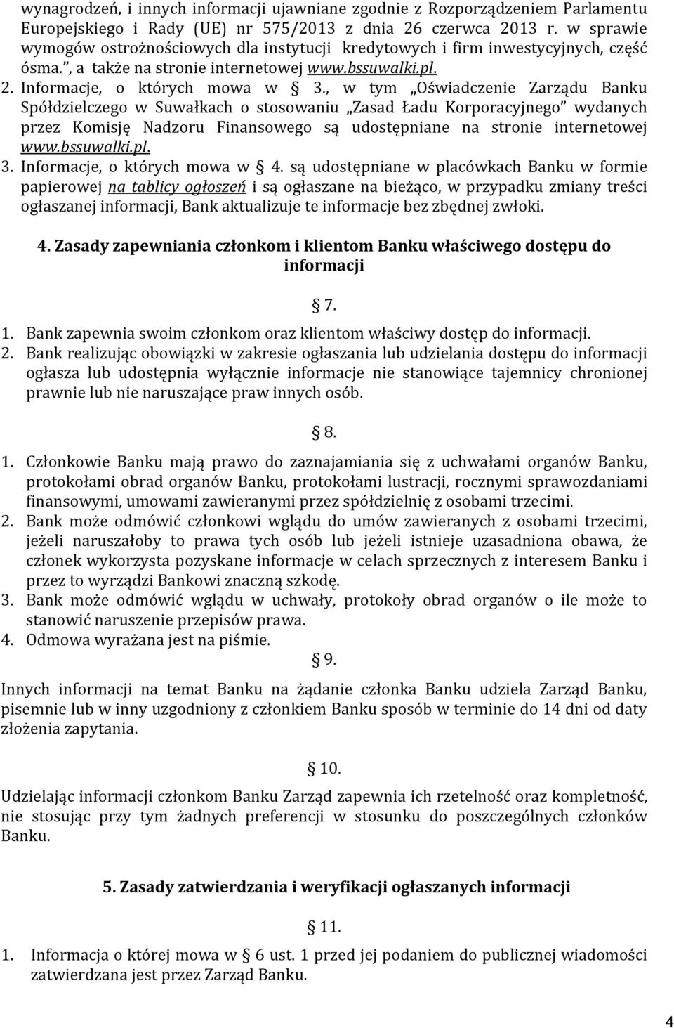 , w tym Oświadczenie Zarządu Banku Spółdzielczego w Suwałkach o stosowaniu Zasad Ładu Korporacyjnego wydanych przez Komisję Nadzoru Finansowego są udostępniane na stronie internetowej www.bssuwalki.