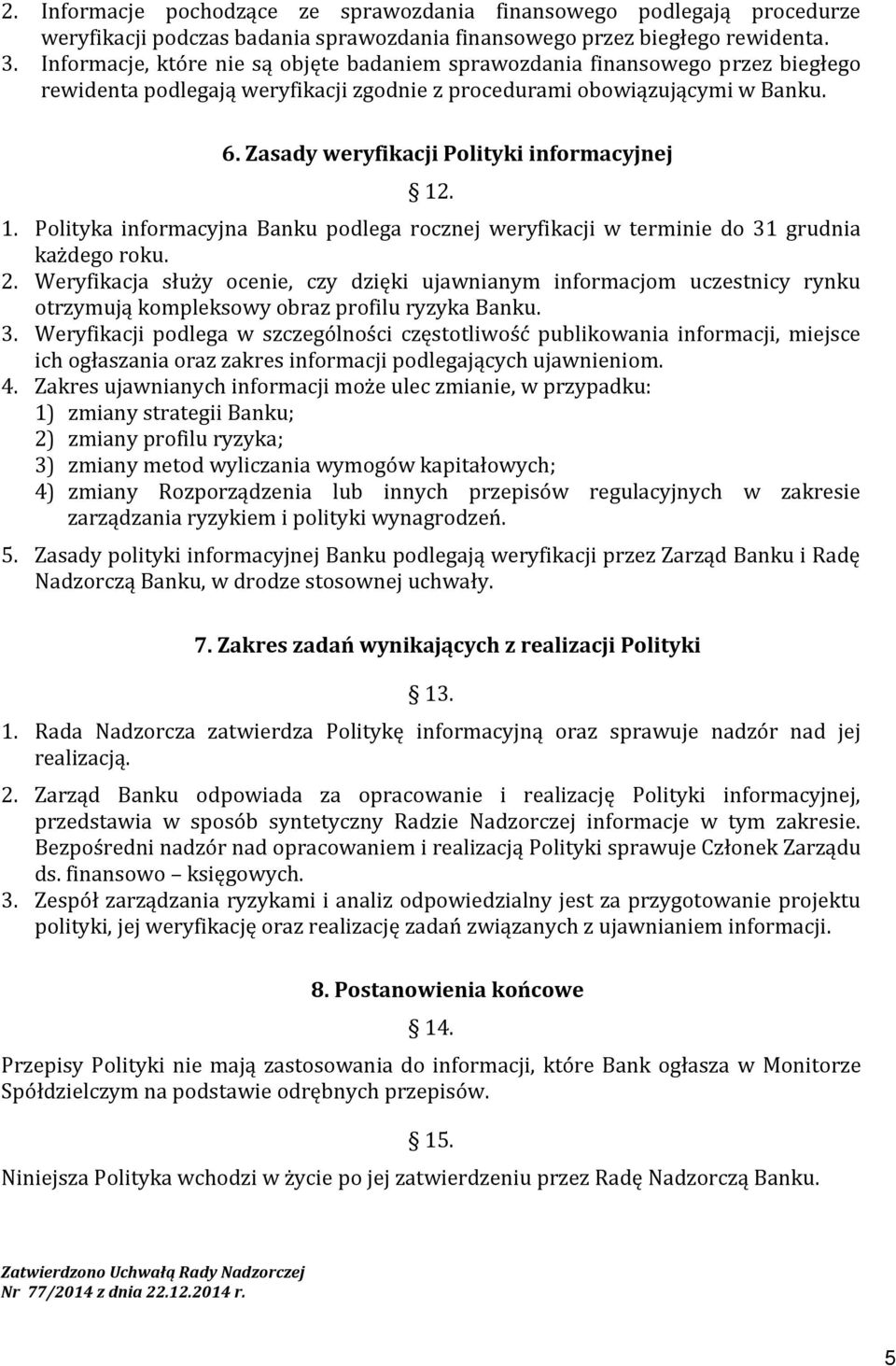 Zasady weryfikacji Polityki informacyjnej 12. 1. Polityka informacyjna Banku podlega rocznej weryfikacji w terminie do 31 grudnia każdego roku. 2.