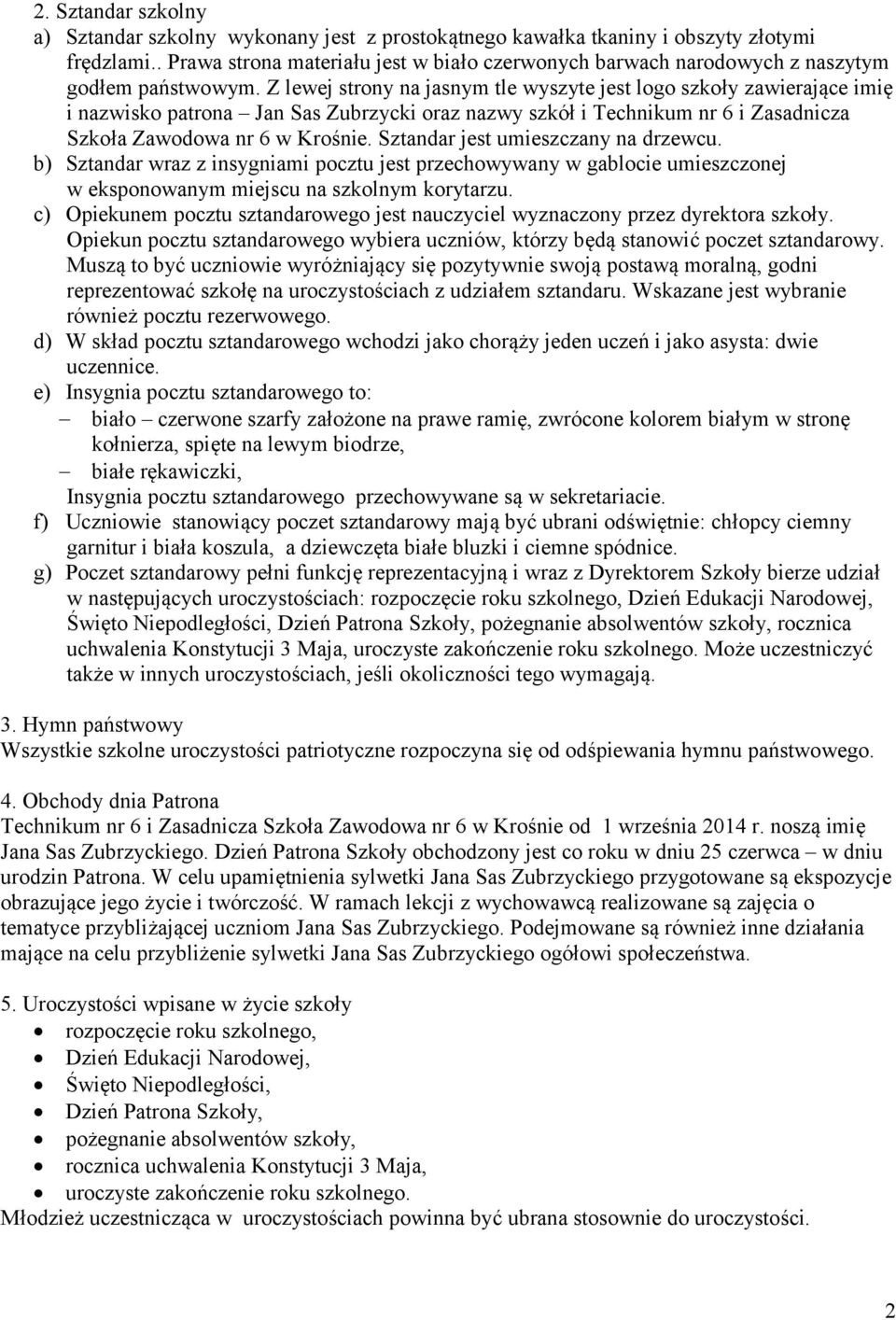 Z lewej strony na jasnym tle wyszyte jest logo szkoły zawierające imię i nazwisko patrona Jan Sas Zubrzycki oraz nazwy szkół i Technikum nr 6 i Zasadnicza Szkoła Zawodowa nr 6 w Krośnie.