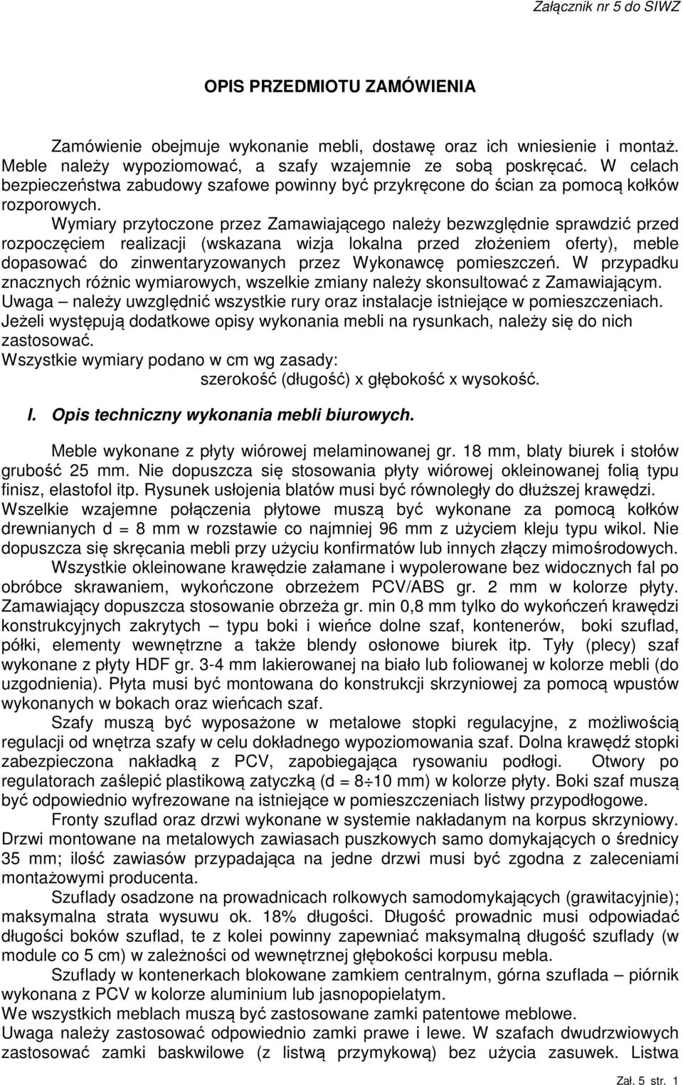 Wymiary przytoczone przez Zamawiającego należy bezwzględnie sprawdzić przed rozpoczęciem realizacji (wskazana wizja lokalna przed złożeniem oferty), meble dopasować do zinwentaryzowanych przez