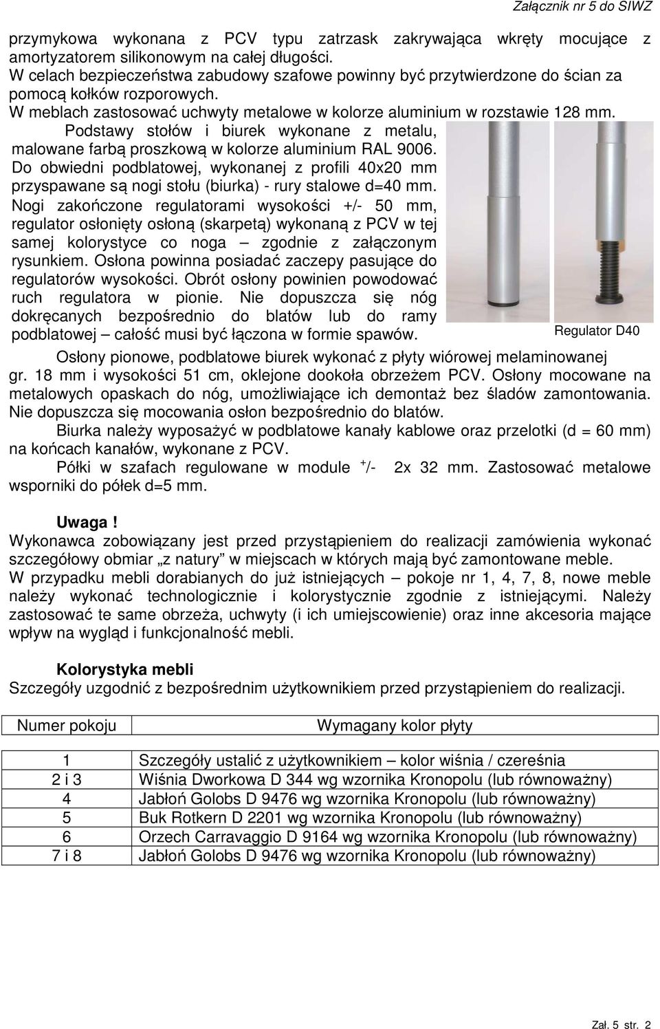 Podstawy stołów i biurek wykonane z metalu, malowane farbą proszkową w kolorze aluminium RAL 9006.