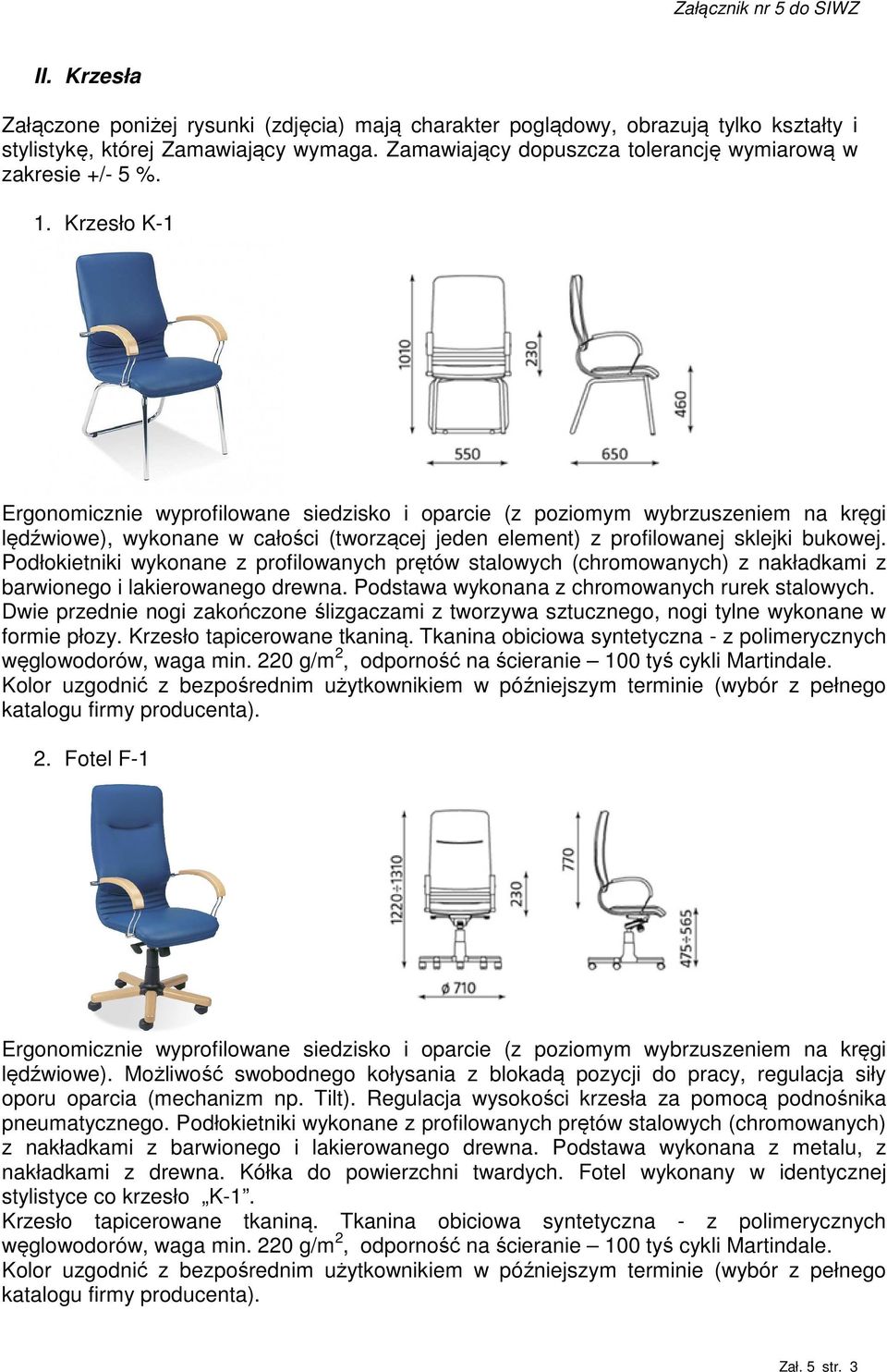 Krzesło K-1 Ergonomicznie wyprofilowane siedzisko i oparcie (z poziomym wybrzuszeniem na kręgi lędźwiowe), wykonane w całości (tworzącej jeden element) z profilowanej sklejki bukowej.