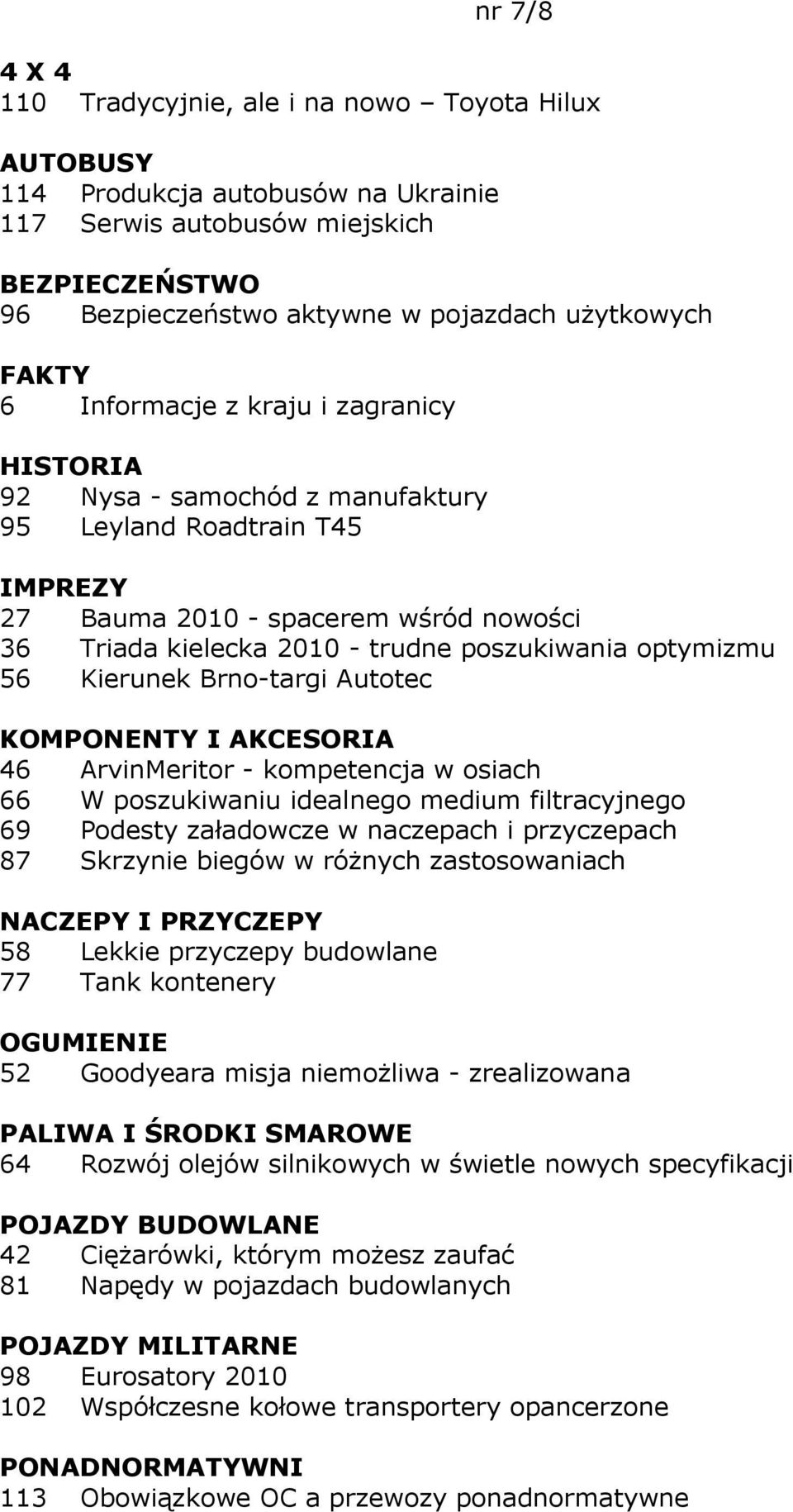 optymizmu 56 Kierunek Brno-targi Autotec KOMPONENTY I AKCESORIA 46 ArvinMeritor - kompetencja w osiach 66 W poszukiwaniu idealnego medium filtracyjnego 69 Podesty załadowcze w naczepach i przyczepach