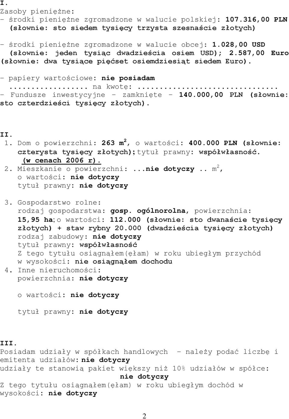 .. - Fundusze inwestycyjne zamknięte 140.000,00 PLN (słownie: sto czterdzieści tysięcy złotych). II. 1. Dom o powierzchni: 263 m 2, o wartości: 400.