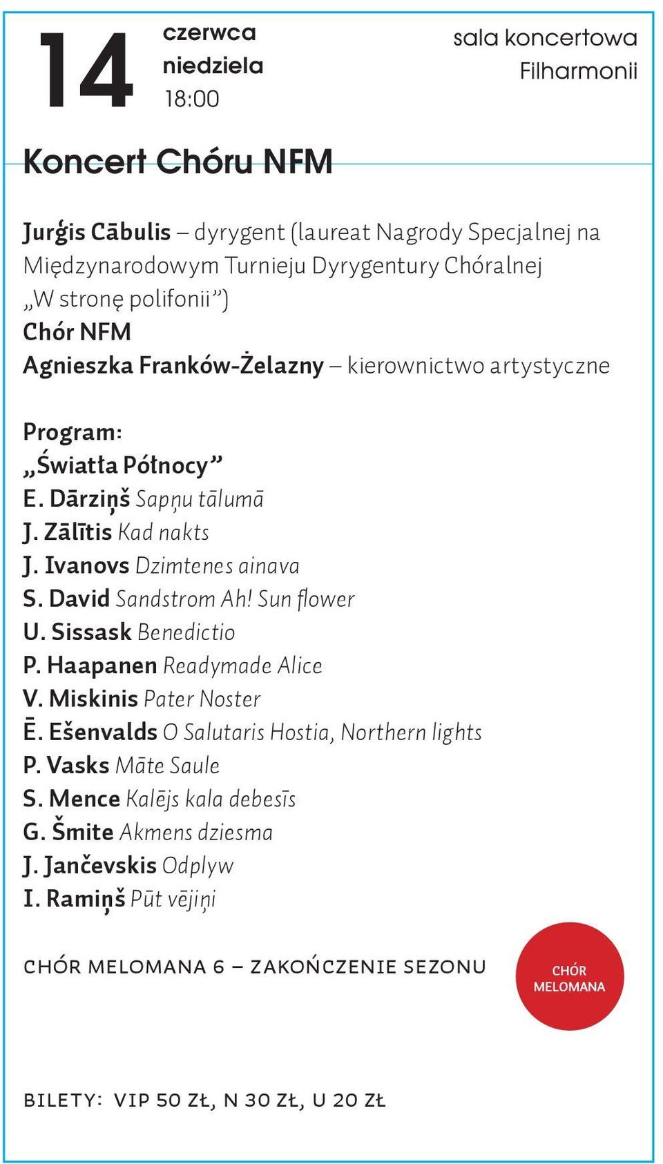 Sun flower U. Sissask Benedictio P. Haapanen Readymade Alice V. Miskinis Pater Noster Ē. Ešenvalds O Salutaris Hostia, Northern lights P. Vasks Māte Saule S.