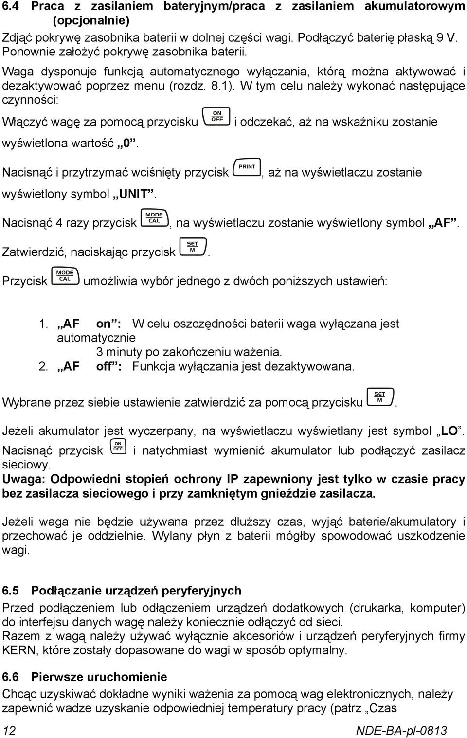 W tym celu należy wykonać następujące czynności: Włączyć wagę za pomocą przycisku wyświetlona wartość 0.
