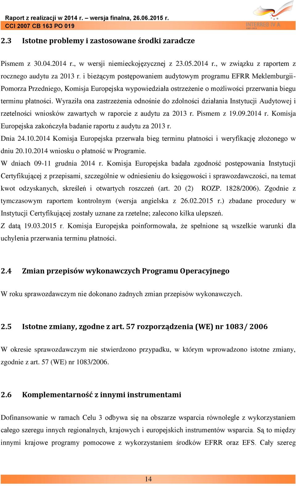 Wyraziła ona zastrzeżenia odnośnie do zdolności działania Instytucji Audytowej i rzetelności wniosków zawartych w raporcie z audytu za 2013 r. Pismem z 19.09.2014 r.