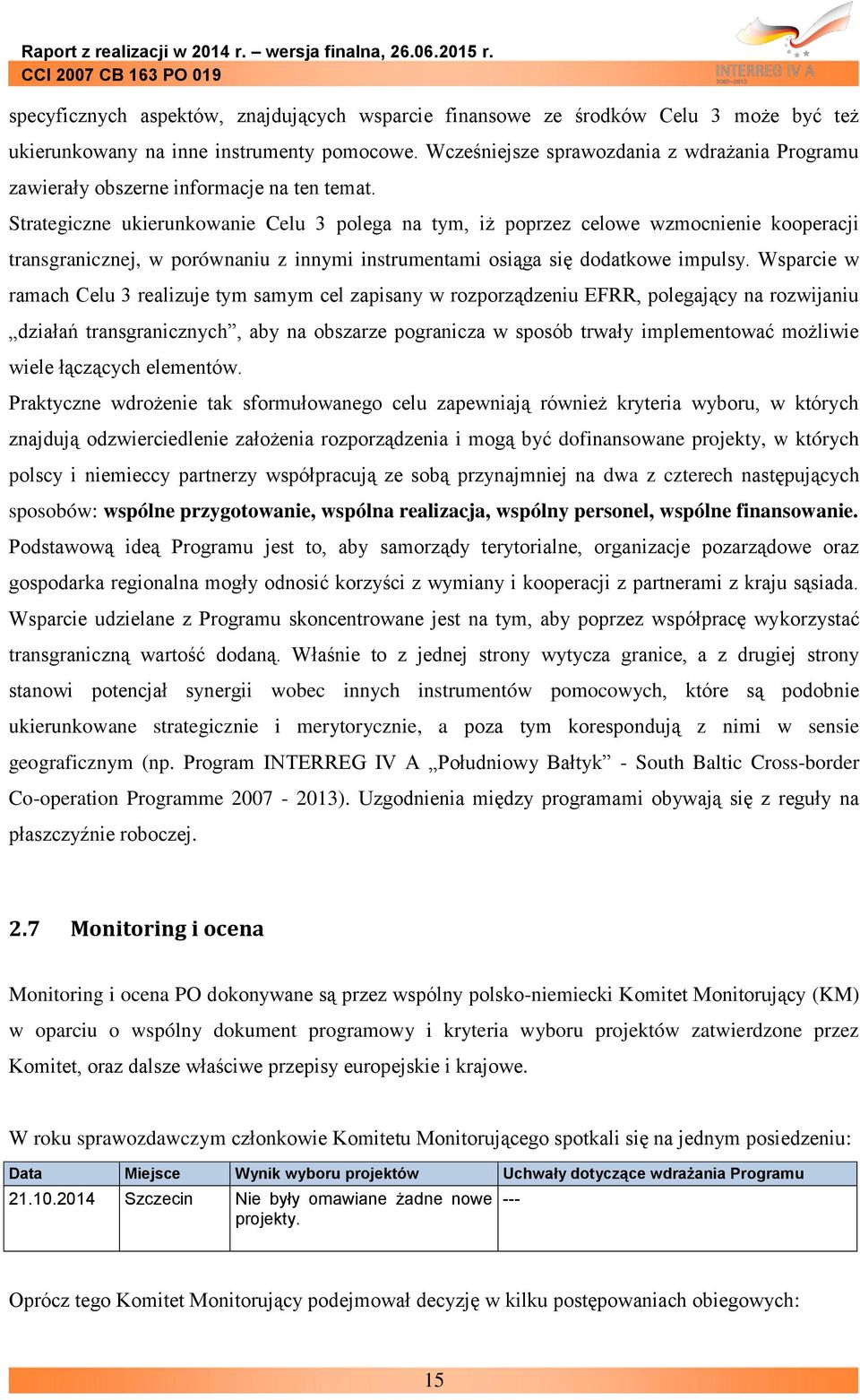 Strategiczne ukierunkowanie Celu 3 polega na tym, iż poprzez celowe wzmocnienie kooperacji transgranicznej, w porównaniu z innymi instrumentami osiąga się dodatkowe impulsy.