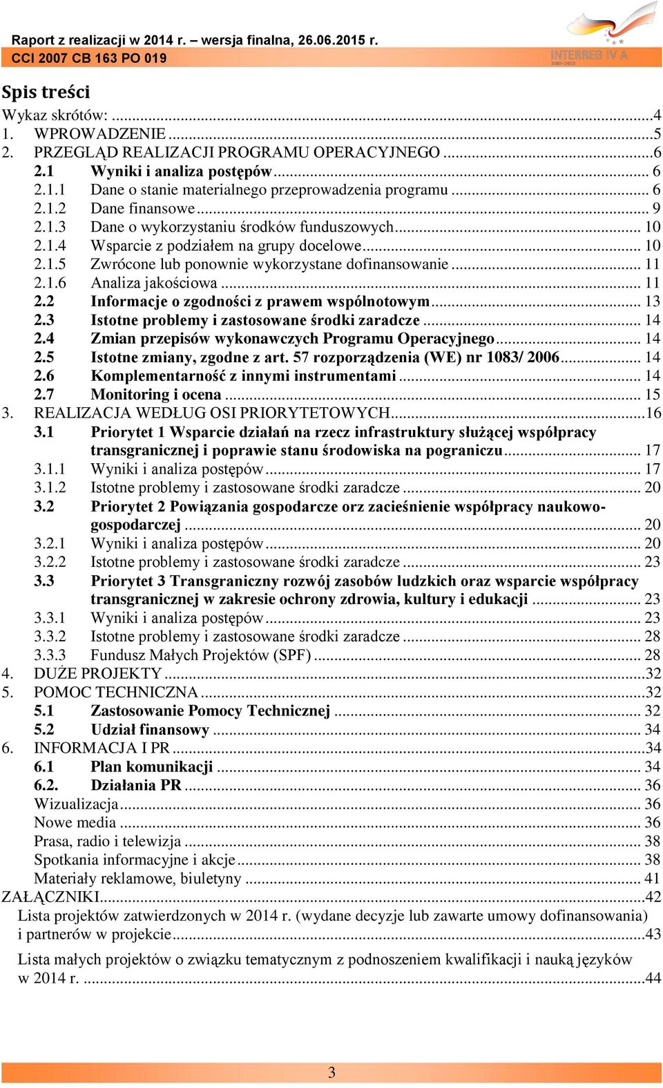 1.6 Analiza jakościowa... 11 2.2 Informacje o zgodności z prawem wspólnotowym... 13 2.3 Istotne problemy i zastosowane środki zaradcze... 14 2.4 Zmian przepisów wykonawczych Programu Operacyjnego.