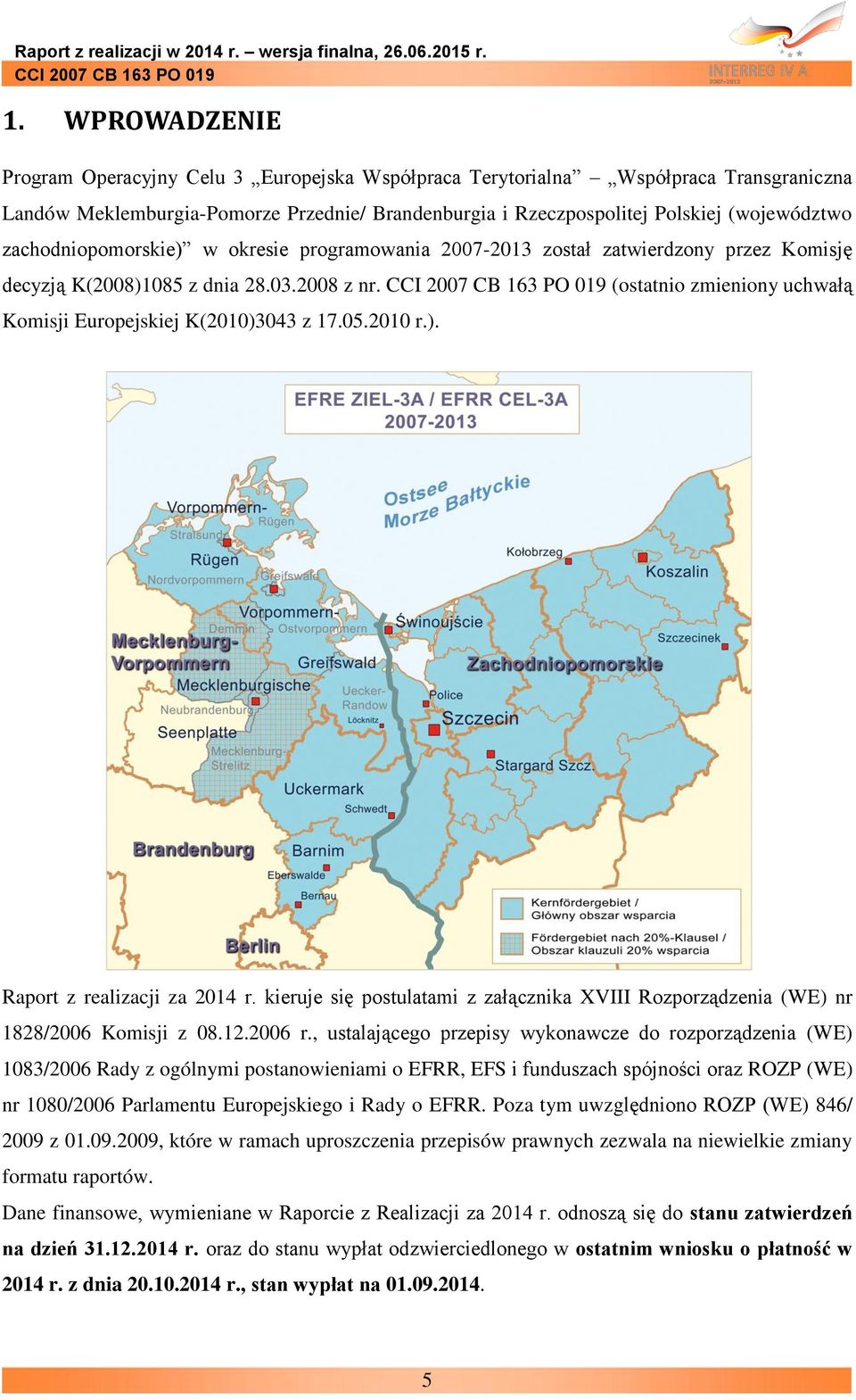 05.2010 r.). Raport z realizacji za 2014 r. kieruje się postulatami z załącznika XVIII Rozporządzenia (WE) nr 1828/2006 Komisji z 08.12.2006 r.