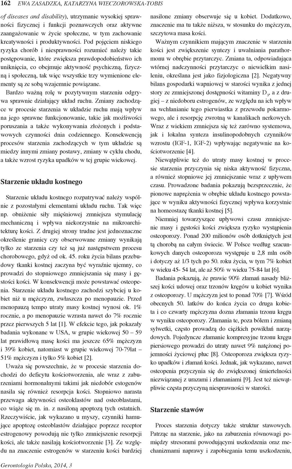 Pod pojęciem niskiego ryzyka chorób i niesprawności rozumieć należy takie postępowanie, które zwiększa prawdopodobieństwo ich uniknięcia, co obejmuje aktywność psychiczną, fizyczną i społeczną, tak