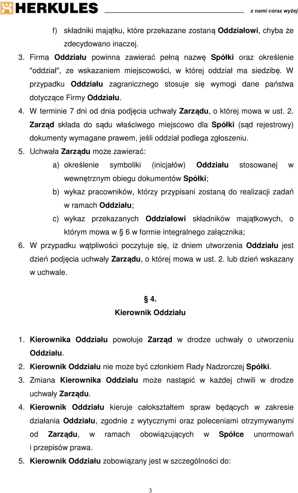 W przypadku Oddziału zagranicznego stosuje się wymogi dane państwa dotyczące Firmy Oddziału. 4. W terminie 7 dni od dnia podjęcia uchwały Zarządu, o której mowa w ust. 2.