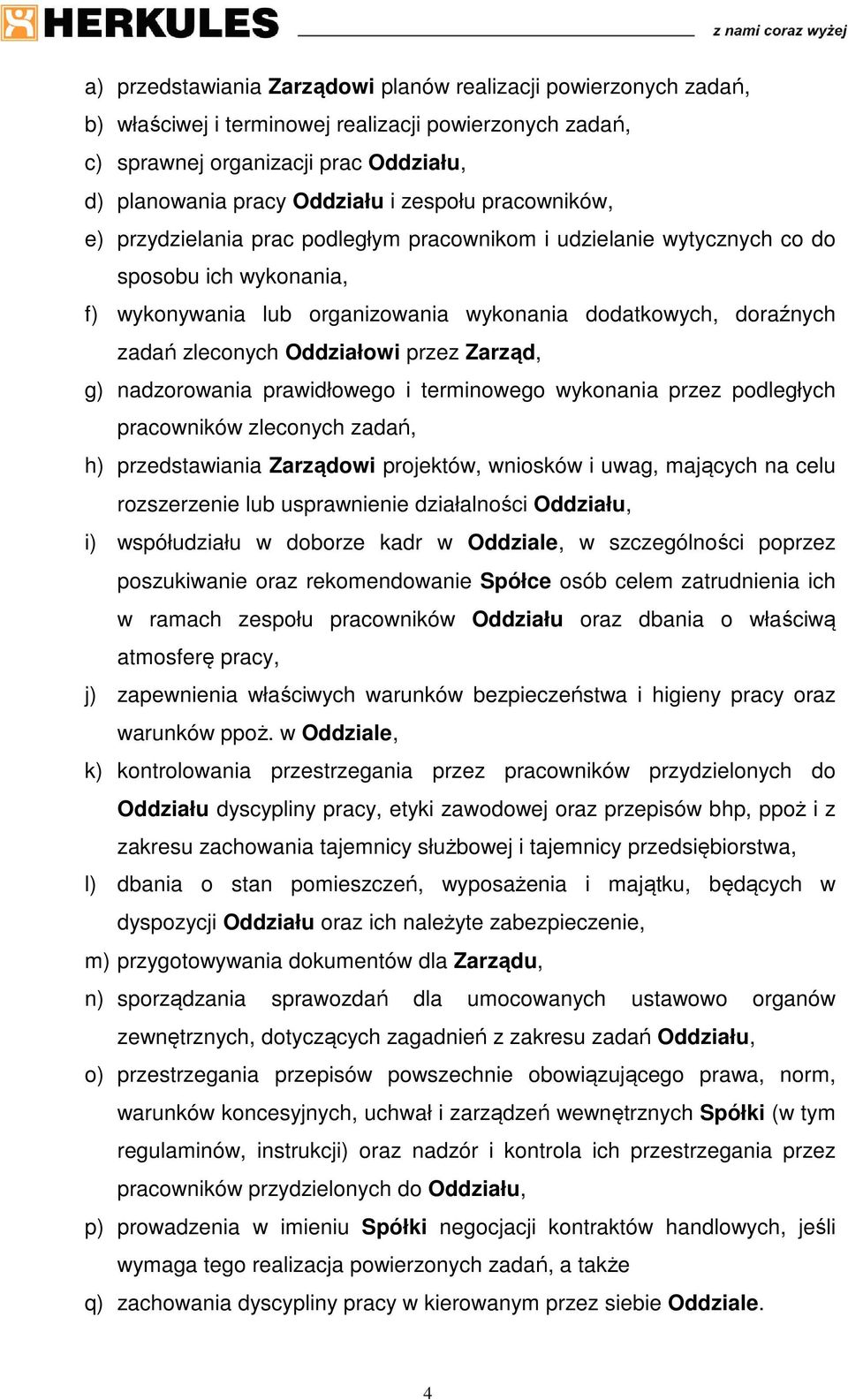 Oddziałowi przez Zarząd, g) nadzorowania prawidłowego i terminowego wykonania przez podległych pracowników zleconych zadań, h) przedstawiania Zarządowi projektów, wniosków i uwag, mających na celu