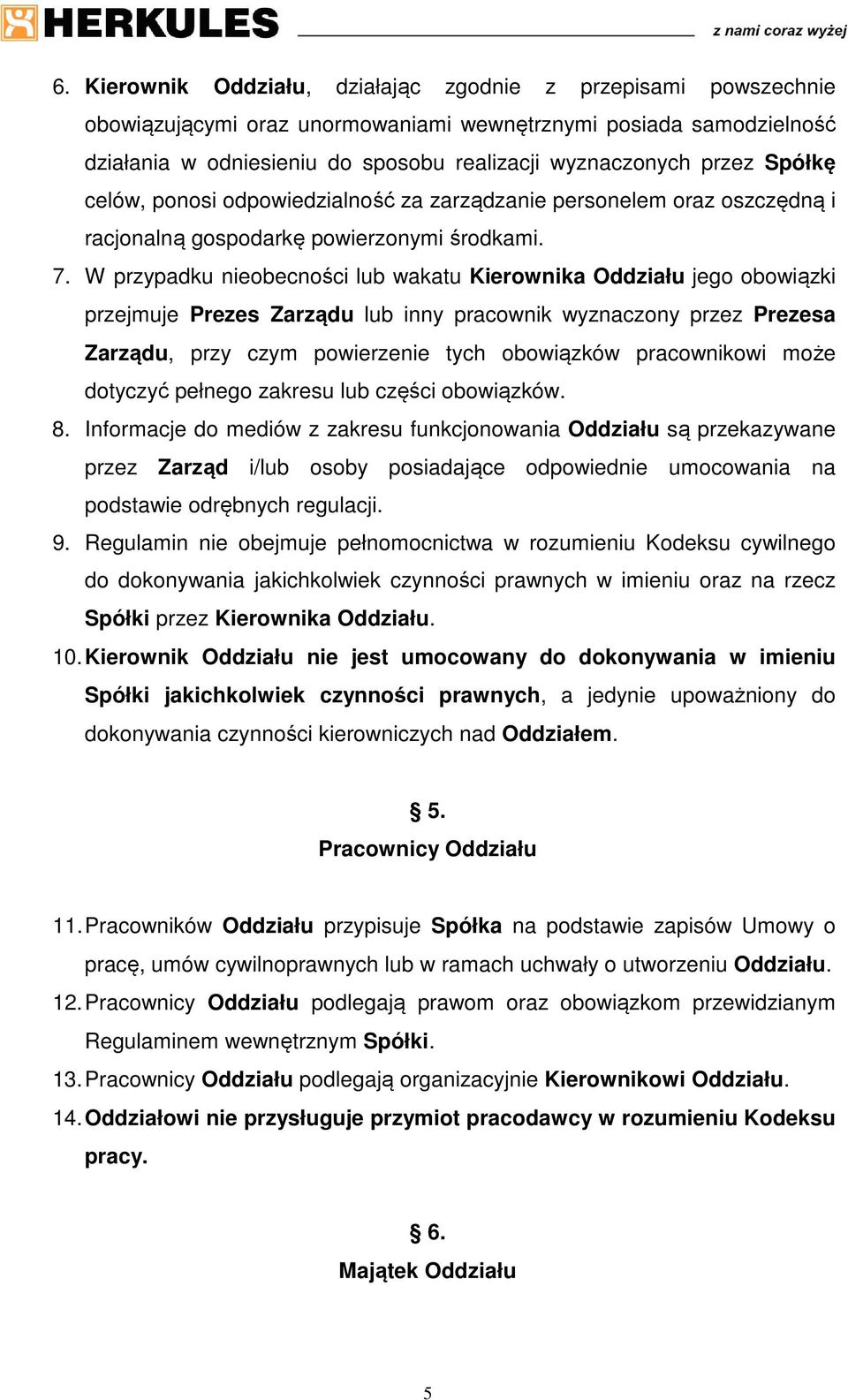 W przypadku nieobecności lub wakatu Kierownika Oddziału jego obowiązki przejmuje Prezes Zarządu lub inny pracownik wyznaczony przez Prezesa Zarządu, przy czym powierzenie tych obowiązków pracownikowi