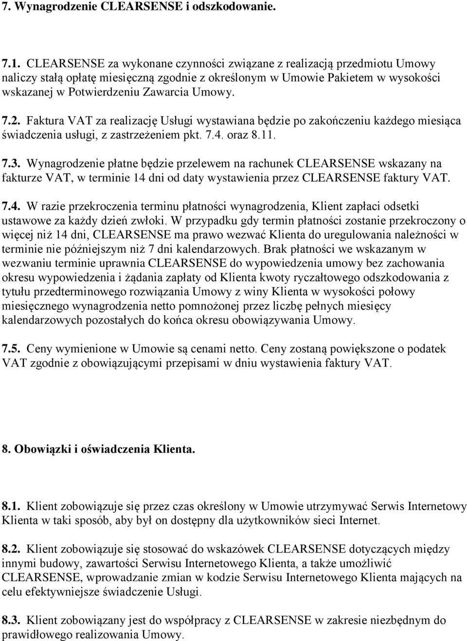 2. Faktura VAT za realizację Usługi wystawiana będzie po zakończeniu każdego miesiąca świadczenia usługi, z zastrzeżeniem pkt. 7.4. oraz 8.11. 7.3.