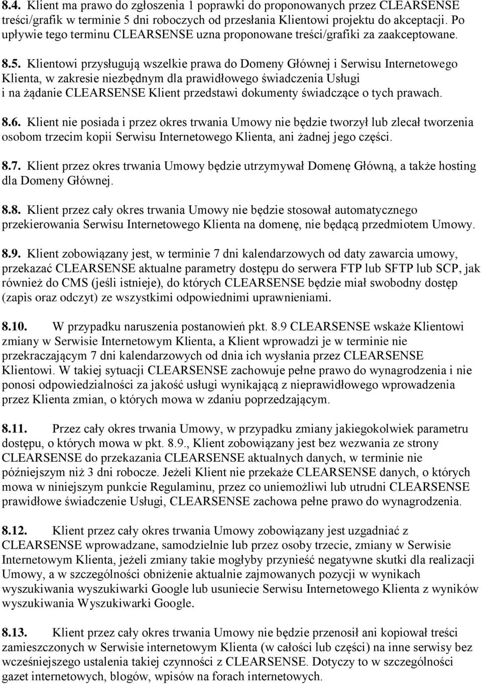 Klientowi przysługują wszelkie prawa do Domeny Głównej i Serwisu Internetowego Klienta, w zakresie niezbędnym dla prawidłowego świadczenia Usługi i na żądanie CLEARSENSE Klient przedstawi dokumenty