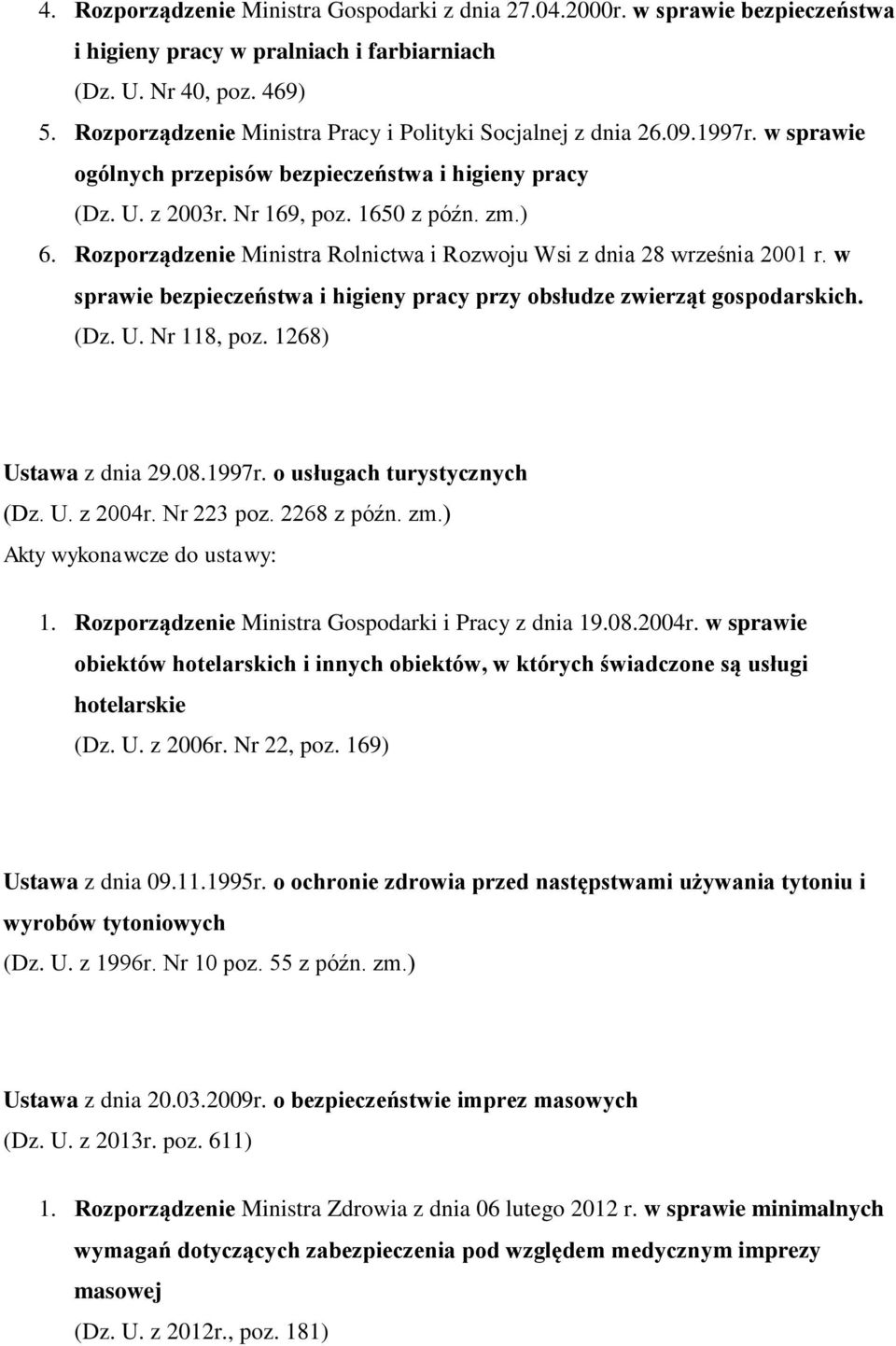 Rozporządzenie Ministra Rolnictwa i Rozwoju Wsi z dnia 28 września 2001 r. w sprawie bezpieczeństwa i higieny pracy przy obsłudze zwierząt gospodarskich. (Dz. U. Nr 118, poz. 1268) Ustawa z dnia 29.