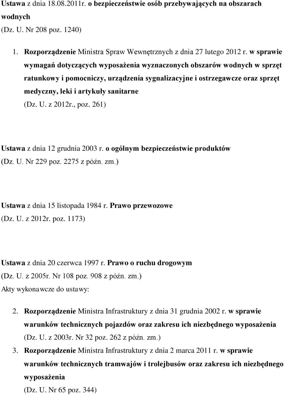 U. z 2012r., poz. 261) Ustawa z dnia 12 grudnia 2003 r. o ogólnym bezpieczeństwie produktów (Dz. U. Nr 229 poz. 2275 z późn. zm.) Ustawa z dnia 15 listopada 1984 r. Prawo przewozowe (Dz. U. z 2012r. poz. 1173) Ustawa z dnia 20 czerwca 1997 r.