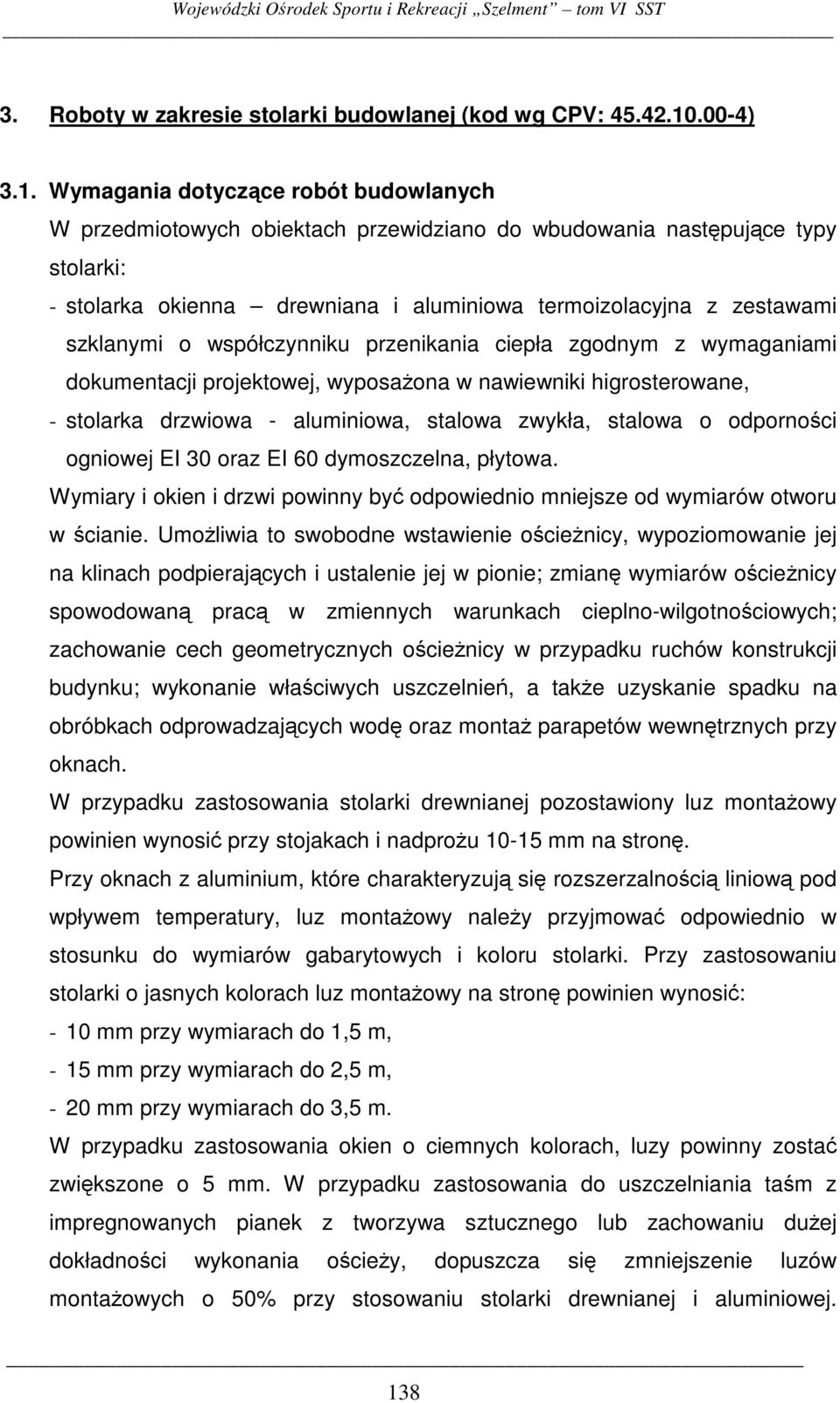 Wymagania dotyczce robót budowlanych W przedmiotowych obiektach przewidziano do wbudowania nastpujce typy stolarki: - stolarka okienna drewniana i aluminiowa termoizolacyjna z zestawami szklanymi o