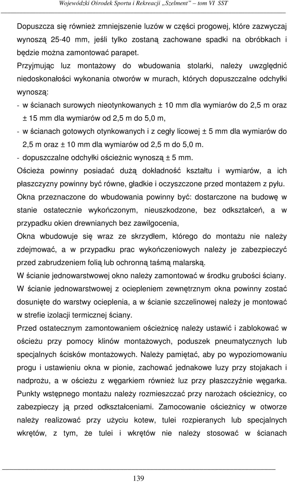 wymiarów do 2,5 m oraz ± 15 mm dla wymiarów od 2,5 m do 5,0 m, - w cianach gotowych otynkowanych i z cegły licowej ± 5 mm dla wymiarów do 2,5 m oraz ± 10 mm dla wymiarów od 2,5 m do 5,0 m.