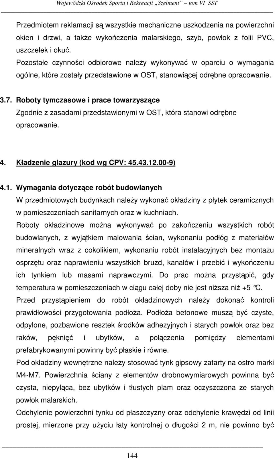 Roboty tymczasowe i prace towarzyszce Zgodnie z zasadami przedstawionymi w OST, która stanowi odrbne opracowanie. 4. Kładzenie glazury (kod wg CPV: 45.43.12