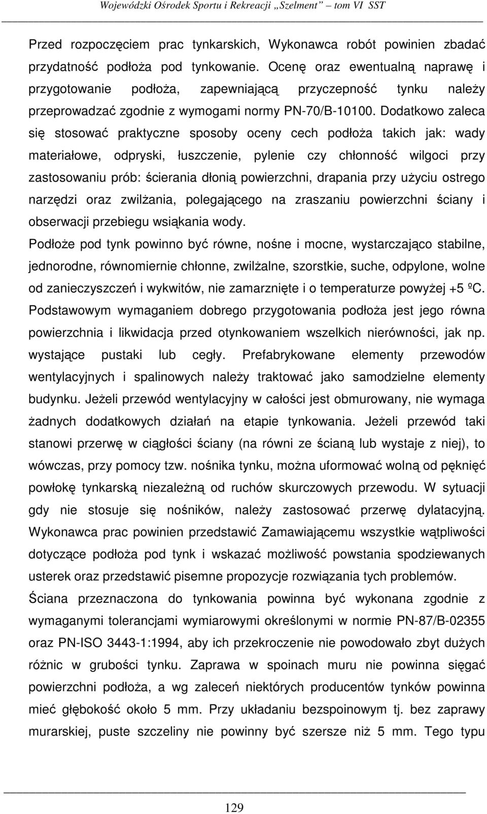 Dodatkowo zaleca si stosowa praktyczne sposoby oceny cech podłoa takich jak: wady materiałowe, odpryski, łuszczenie, pylenie czy chłonno wilgoci przy zastosowaniu prób: cierania dłoni powierzchni,