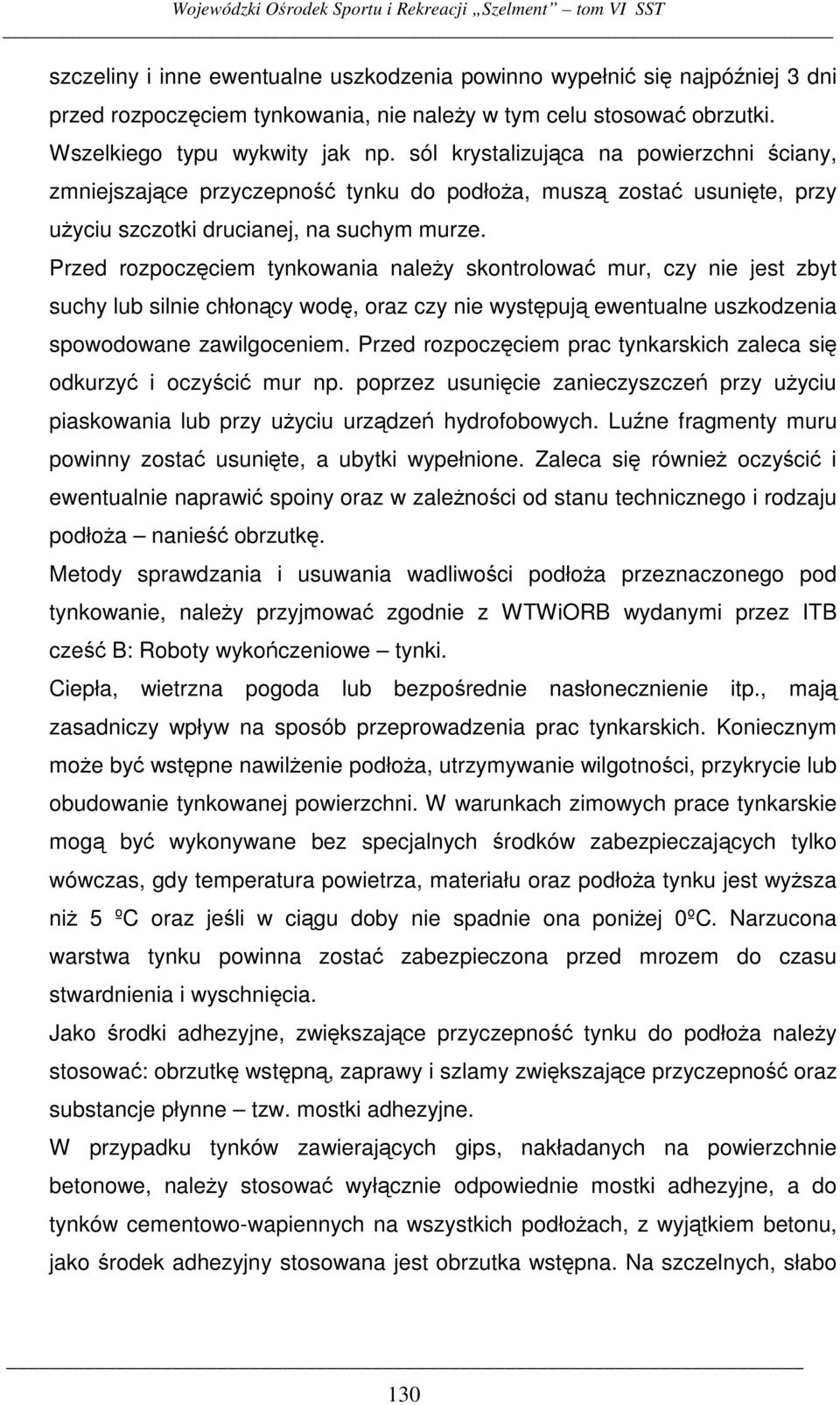 Przed rozpoczciem tynkowania naley skontrolowa mur, czy nie jest zbyt suchy lub silnie chłoncy wod, oraz czy nie wystpuj ewentualne uszkodzenia spowodowane zawilgoceniem.