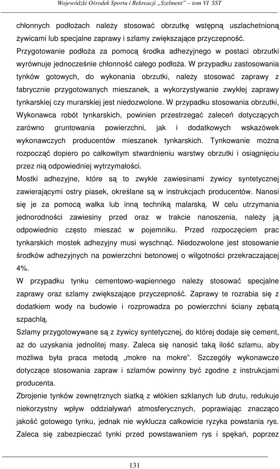 W przypadku zastosowania tynków gotowych, do wykonania obrzutki, naley stosowa zaprawy z fabrycznie przygotowanych mieszanek, a wykorzystywanie zwykłej zaprawy tynkarskiej czy murarskiej jest