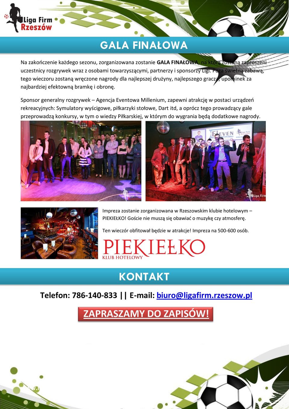 Sponsor generalny rozgrywek Agencja Eventowa Millenium, zapewni atrakcję w postaci urządzeo rekreacyjnych: Symulatory wyścigowe, piłkarzyki stołowe, Dart itd, a oprócz tego prowadzący gale