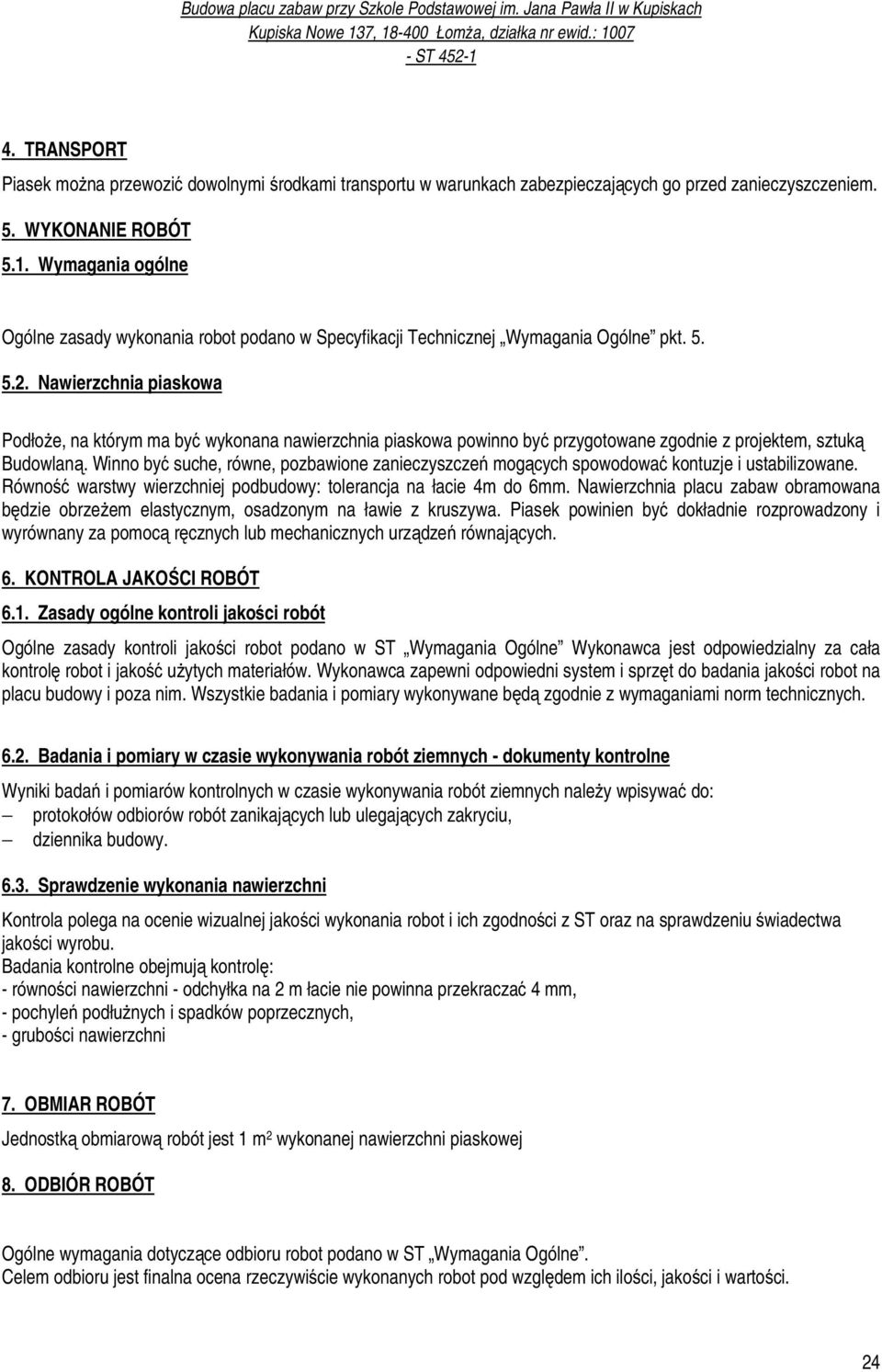 Nawierzchnia piaskowa Podłoże, na którym ma być wykonana nawierzchnia piaskowa powinno być przygotowane zgodnie z projektem, sztuką Budowlaną.