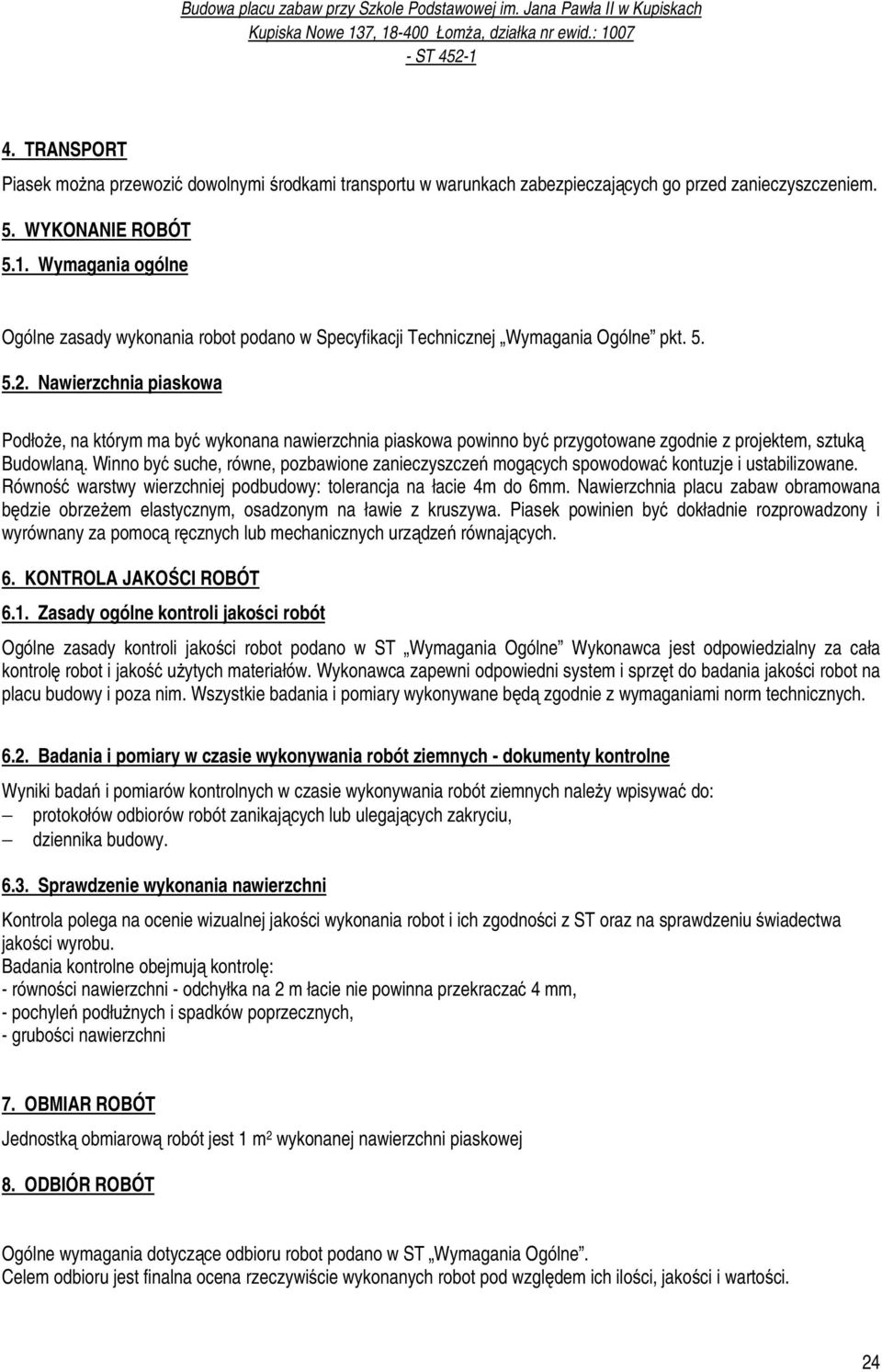 Nawierzchnia piaskowa Podłoże, na którym ma być wykonana nawierzchnia piaskowa powinno być przygotowane zgodnie z projektem, sztuką Budowlaną.